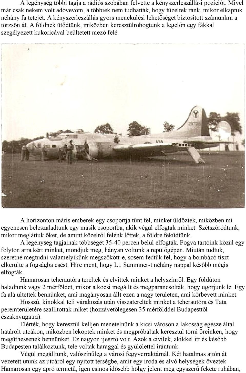 A horizonton máris emberek egy csoportja tűnt fel, minket üldöztek, miközben mi egyenesen beleszaladtunk egy másik csoportba, akik végül elfogtak minket.