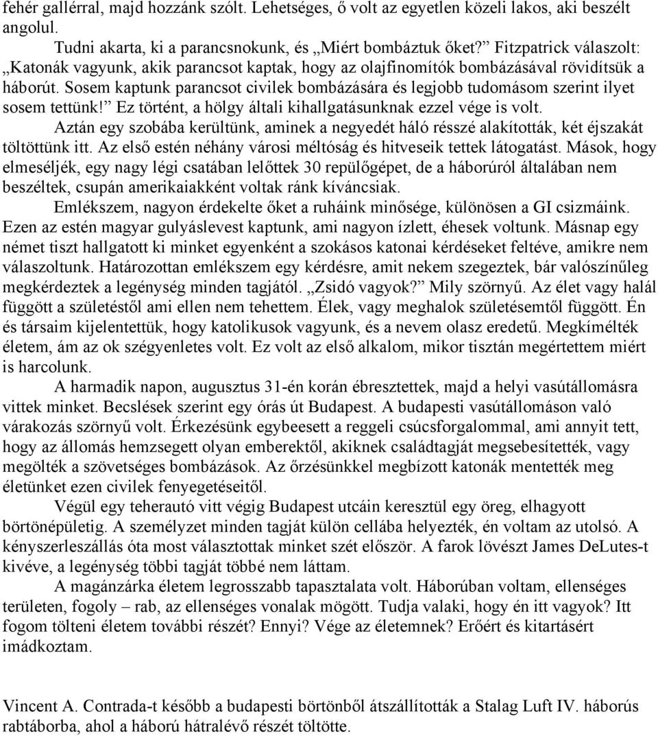 Sosem kaptunk parancsot civilek bombázására és legjobb tudomásom szerint ilyet sosem tettünk! Ez történt, a hölgy általi kihallgatásunknak ezzel vége is volt.