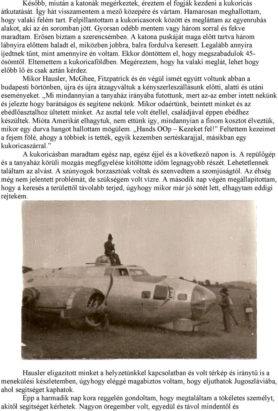 A katona puskáját maga előtt tartva három lábnyira előttem haladt el, miközben jobbra, balra fordulva keresett. Legalább annyira ijedtnek tűnt, mint amennyire én voltam.