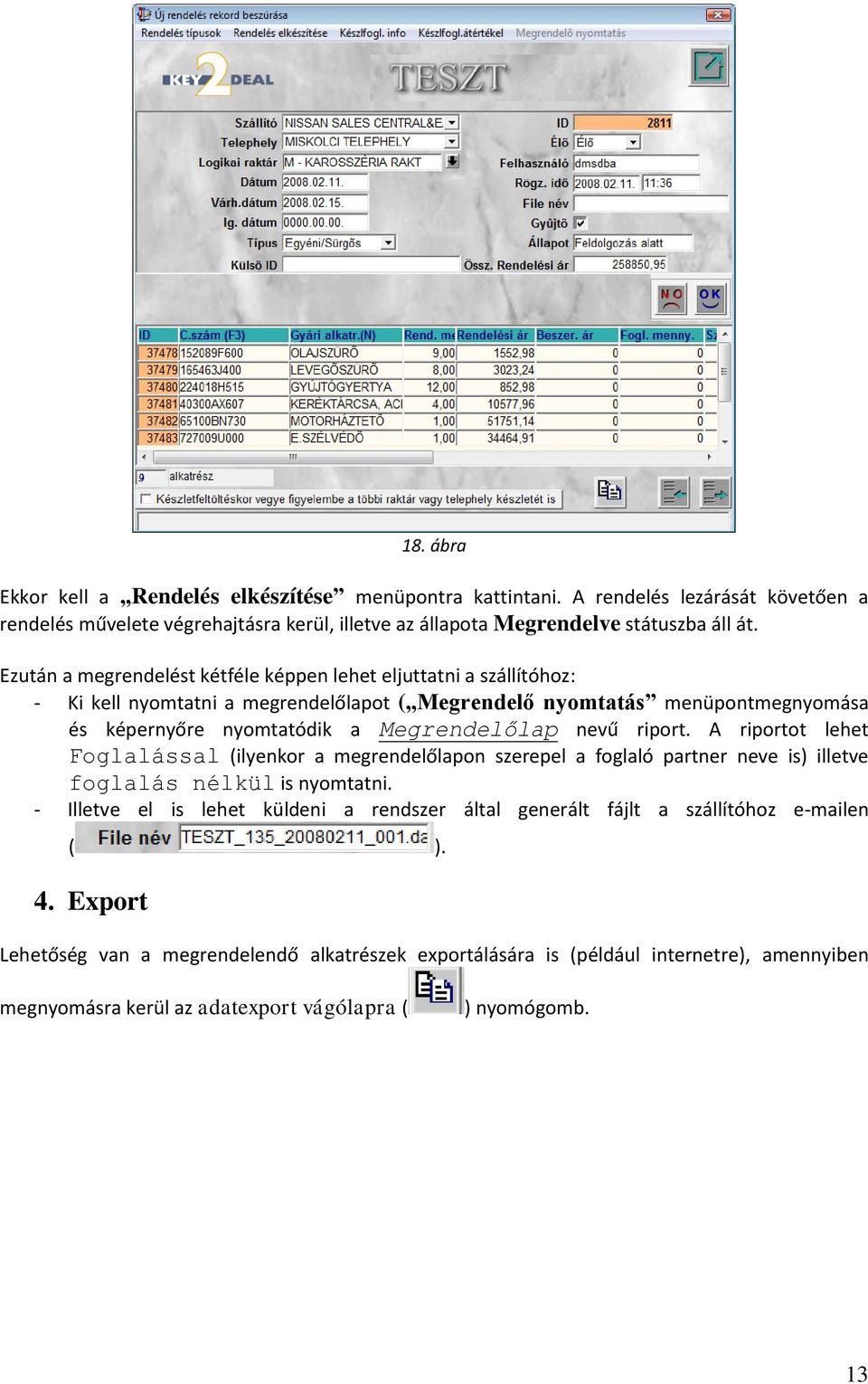 nevű riport. A riportot lehet Foglalással (ilyenkor a megrendelőlapon szerepel a foglaló partner neve is) illetve foglalás nélkül is nyomtatni.