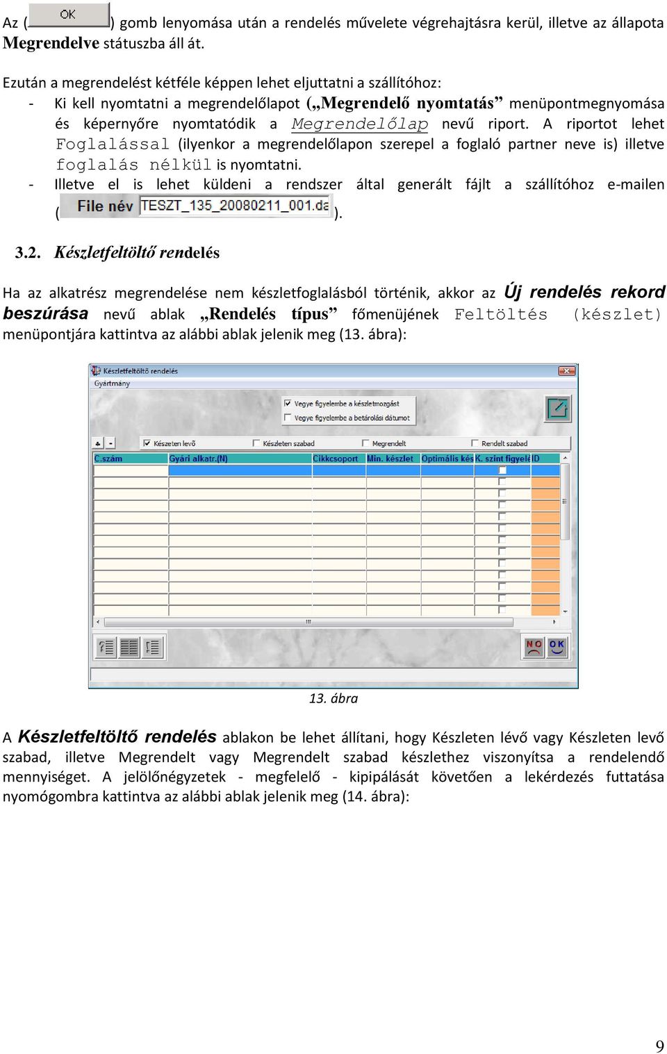 riport. A riportot lehet Foglalással (ilyenkor a megrendelőlapon szerepel a foglaló partner neve is) illetve foglalás nélkül is nyomtatni.