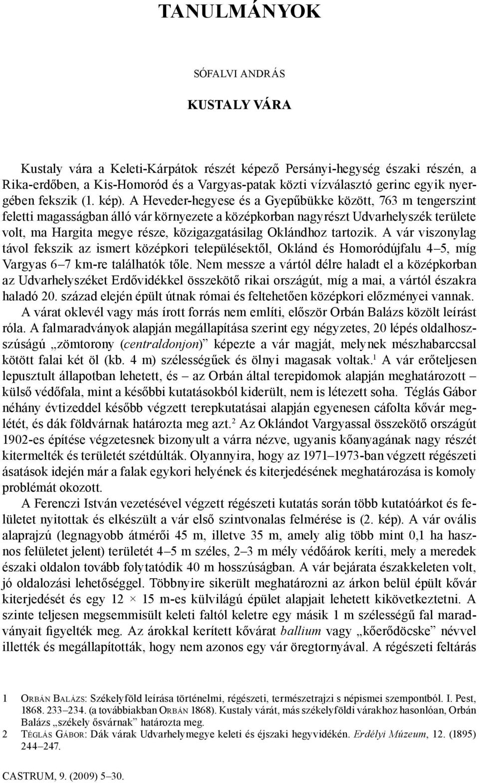 A Heveder-hegyese és a Gyepűbükke között, 763 m tengerszint feletti magasságban álló vár környezete a középkorban nagyrészt Udvarhelyszék területe volt, ma Hargita megye része, közigazgatásilag