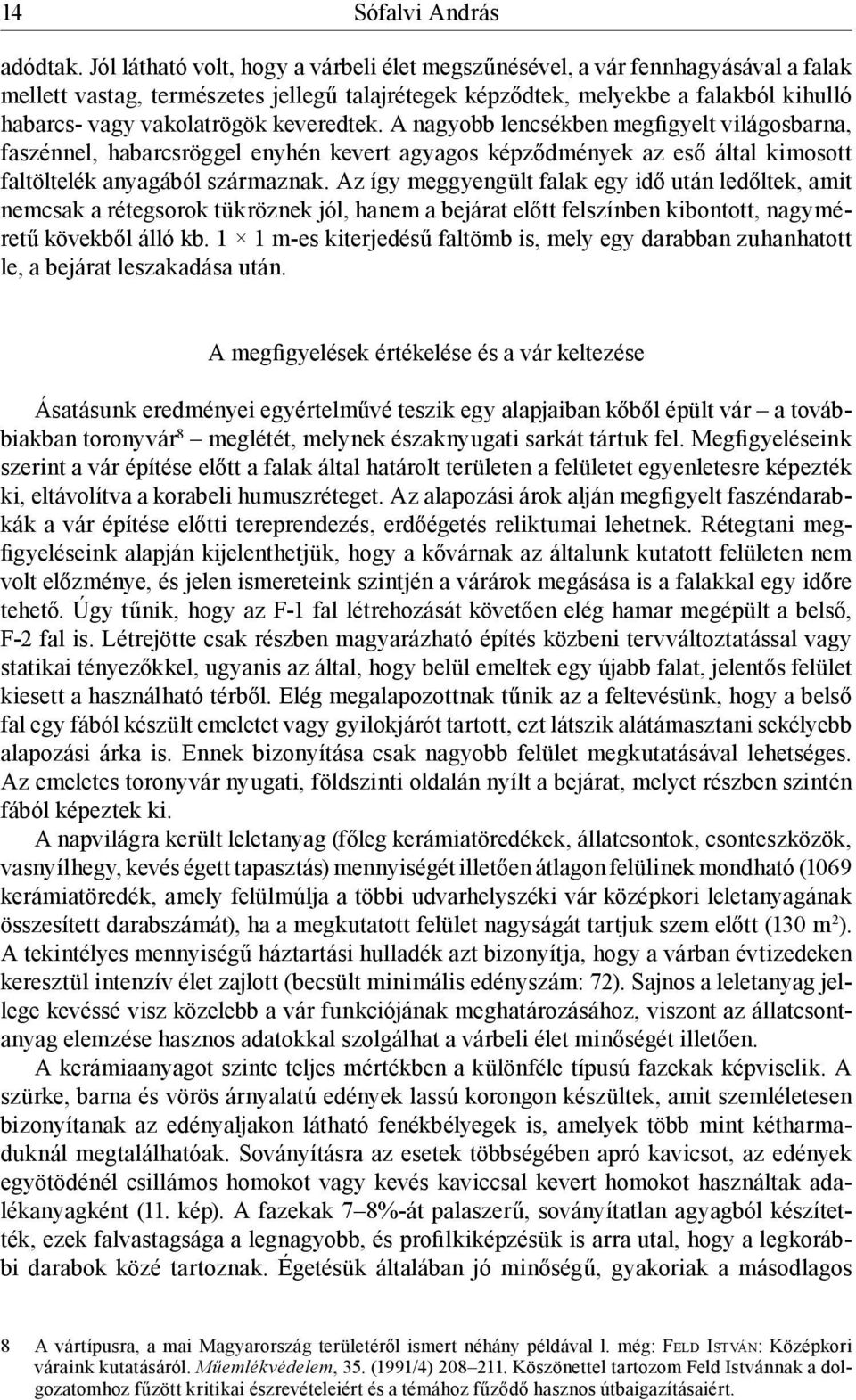 keveredtek. A nagyobb lencsékben megfigyelt világosbarna, faszénnel, habarcsröggel enyhén kevert agyagos képződmények az eső által kimosott faltöltelék anyagából származnak.