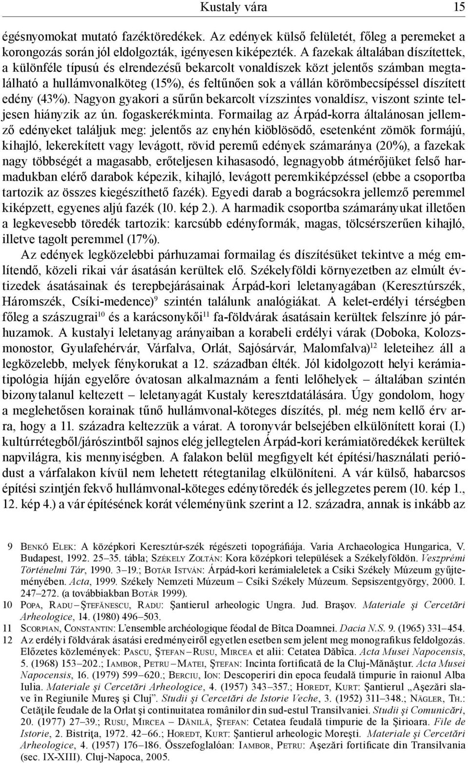 díszített edény (43%). Nagyon gyakori a sűrűn bekarcolt vízszintes vonaldísz, viszont szinte teljesen hiányzik az ún. fogaskerékminta.