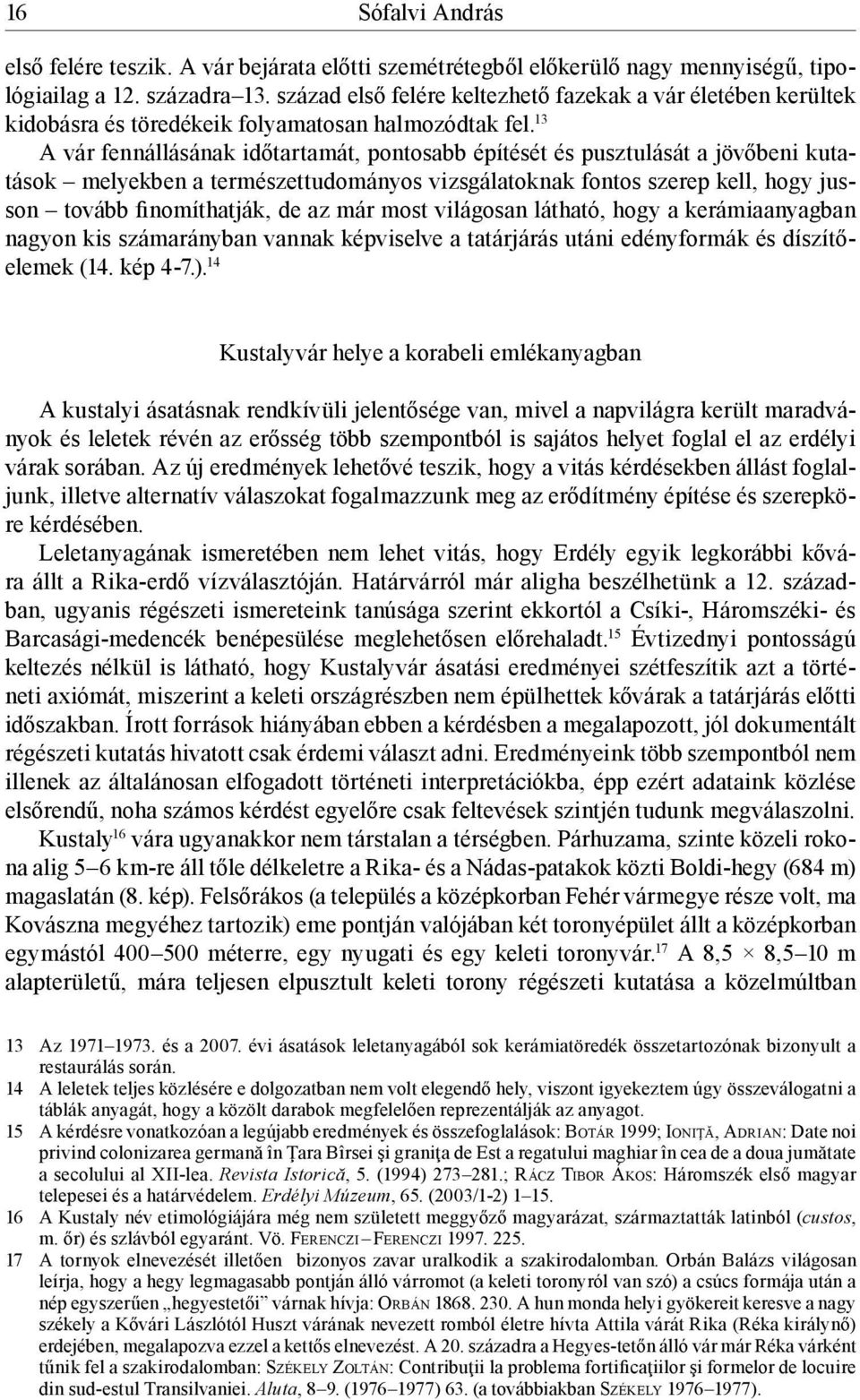 13 A vár fennállásának időtartamát, pontosabb építését és pusztulását a jövőbeni kutatások melyekben a természettudományos vizsgálatoknak fontos szerep kell, hogy jusson tovább finomíthatják, de az