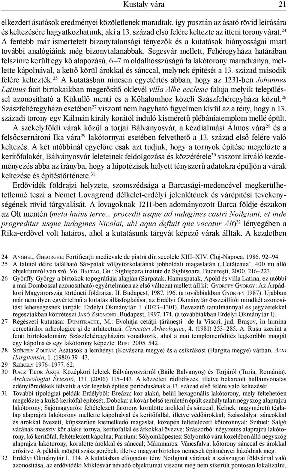 Segesvár mellett, Fehéregyháza határában felszínre került egy kő alapozású, 6 7 m oldalhosszúságú fa lakótorony maradványa, mellette kápolnával, a kettő körül árokkal és sánccal, melynek építését a