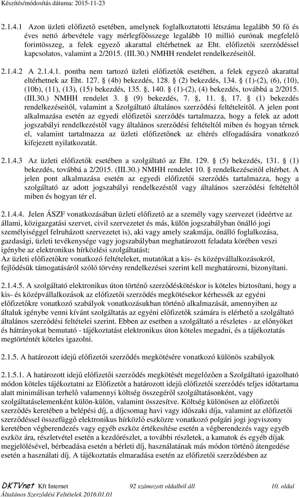 akarattal eltérhetnek az Eht. előfizetői szerződéssel kapcsolatos, valamint a 2/2015. (III.30.) NMHH rendelet rendelkezéseitől. 2 A 1.