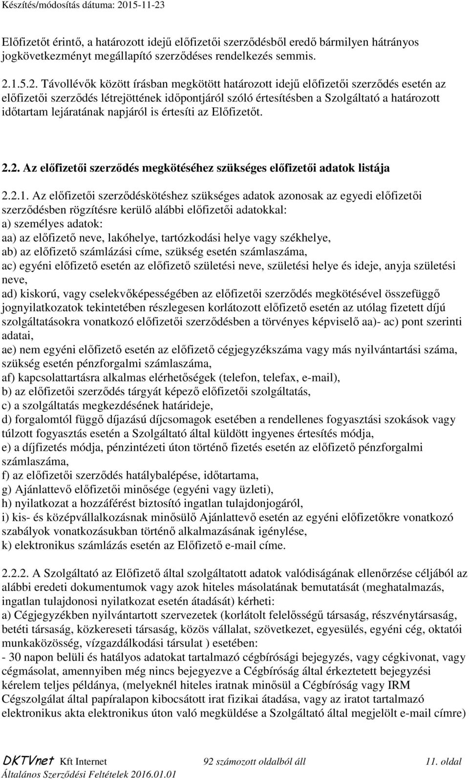 Távollévők között írásban megkötött határozott idejű előfizetői szerződés esetén az előfizetői szerződés létrejöttének időpontjáról szóló értesítésben a Szolgáltató a határozott időtartam lejáratának