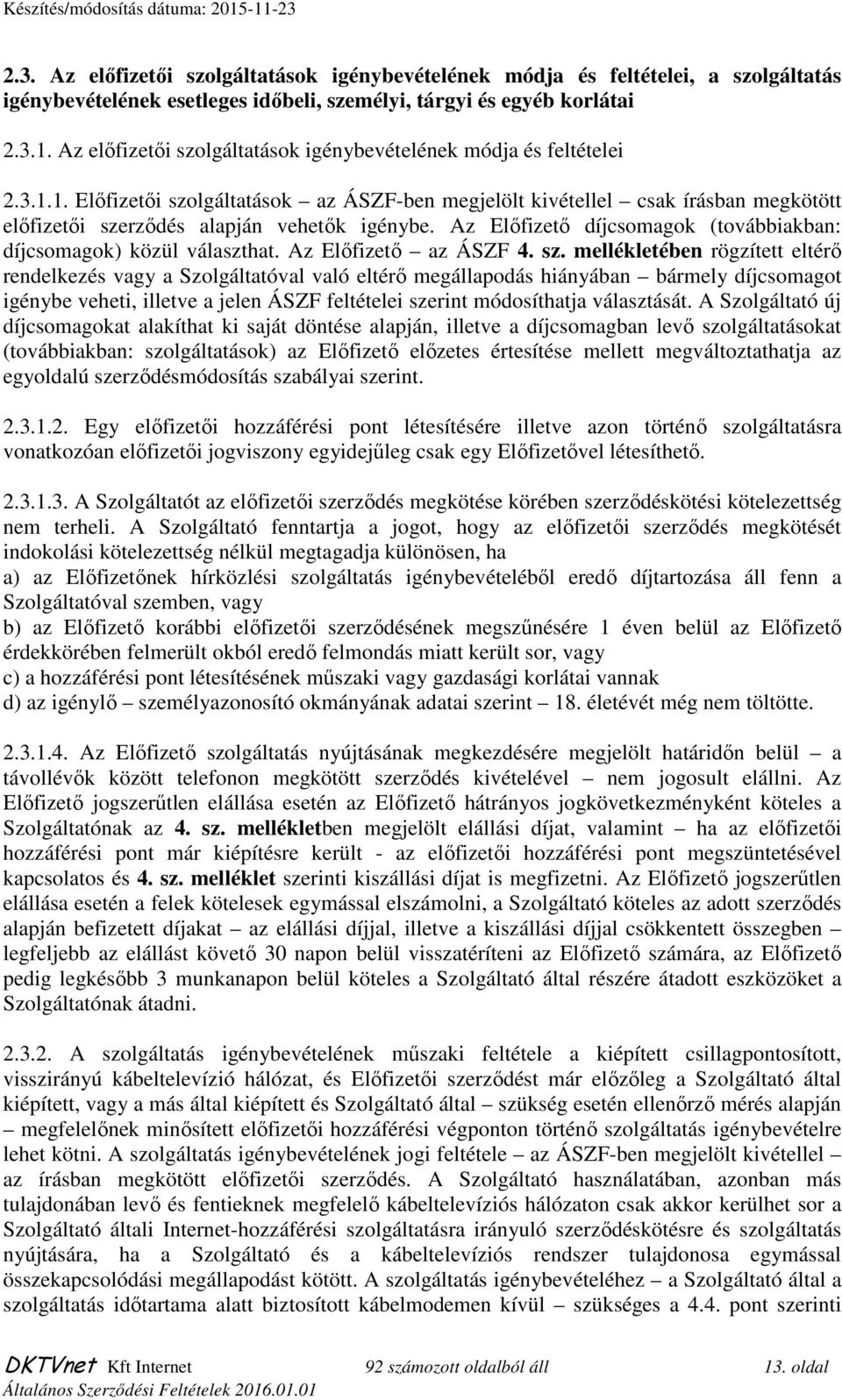 Az Előfizető díjcsomagok (továbbiakban: díjcsomagok) közül választhat. Az Előfizető az ÁSZF 4. sz.
