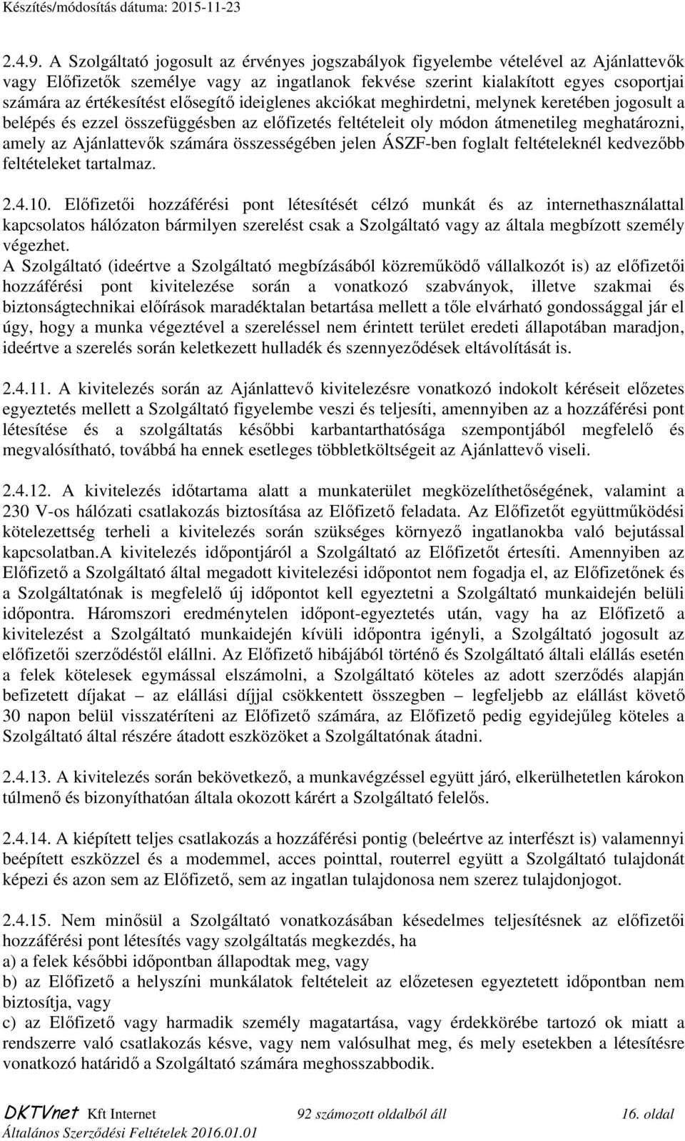 elősegítő ideiglenes akciókat meghirdetni, melynek keretében jogosult a belépés és ezzel összefüggésben az előfizetés feltételeit oly módon átmenetileg meghatározni, amely az Ajánlattevők számára