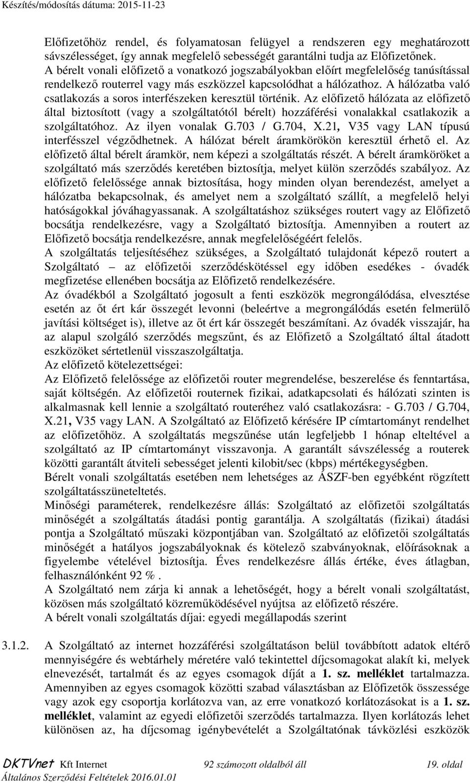 A hálózatba való csatlakozás a soros interfészeken keresztül történik.