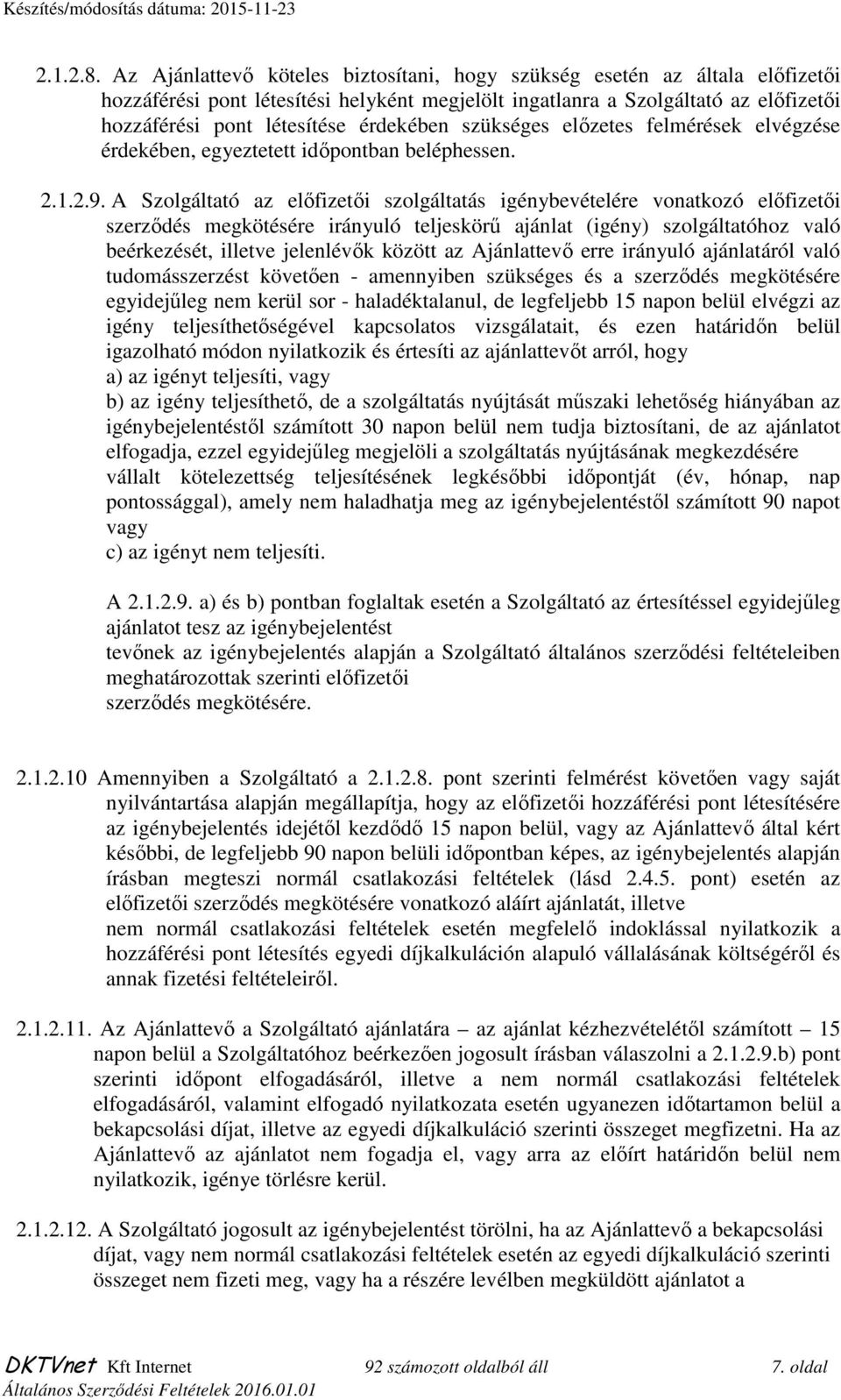 érdekében szükséges előzetes felmérések elvégzése érdekében, egyeztetett időpontban beléphessen. 2.1.2.9.