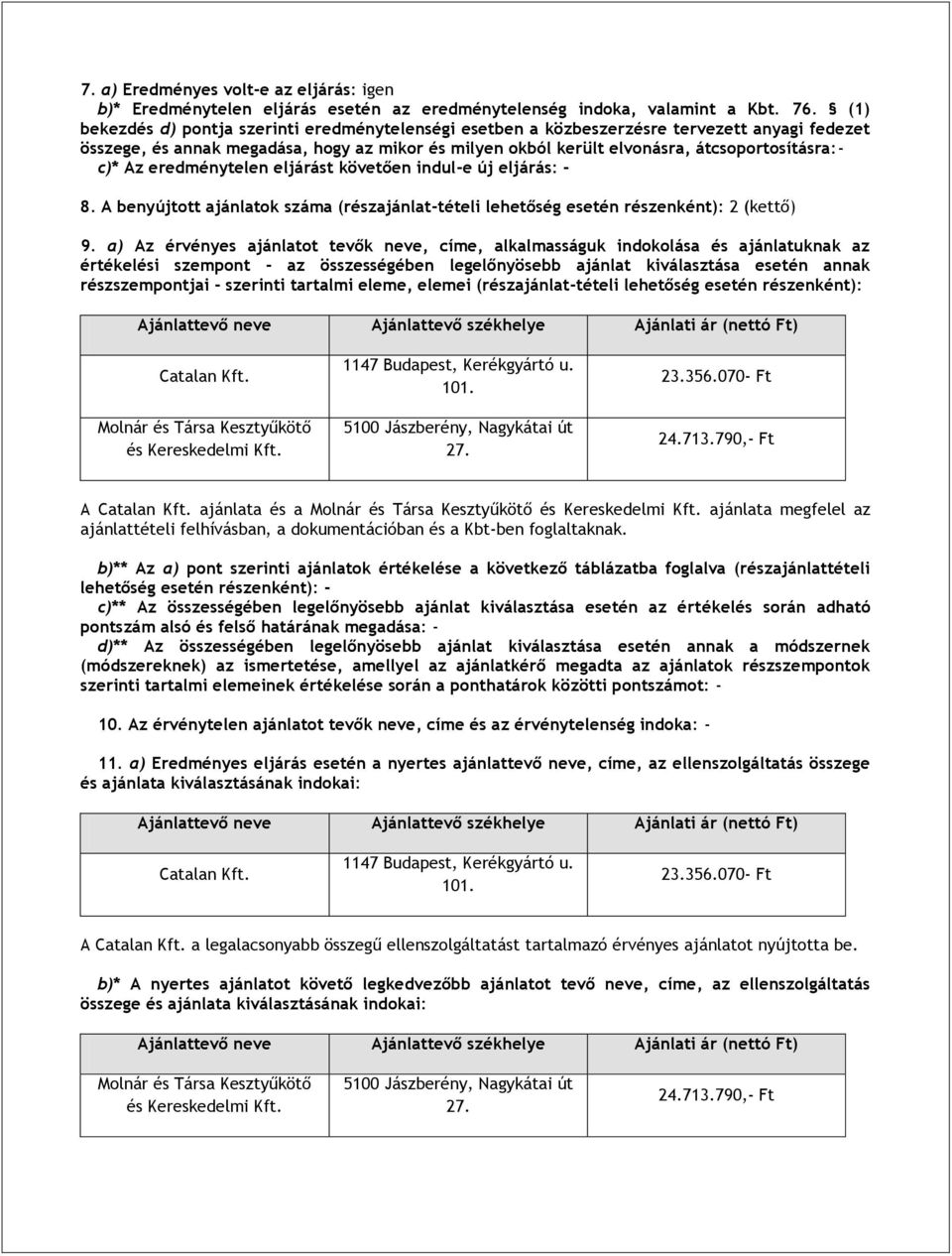 eredménytelen eljárást követően indul-e új eljárás: - 8. A benyújtott jánltok (részjánlt-tételi lehetőség esetén részenként): (kettő) 9.