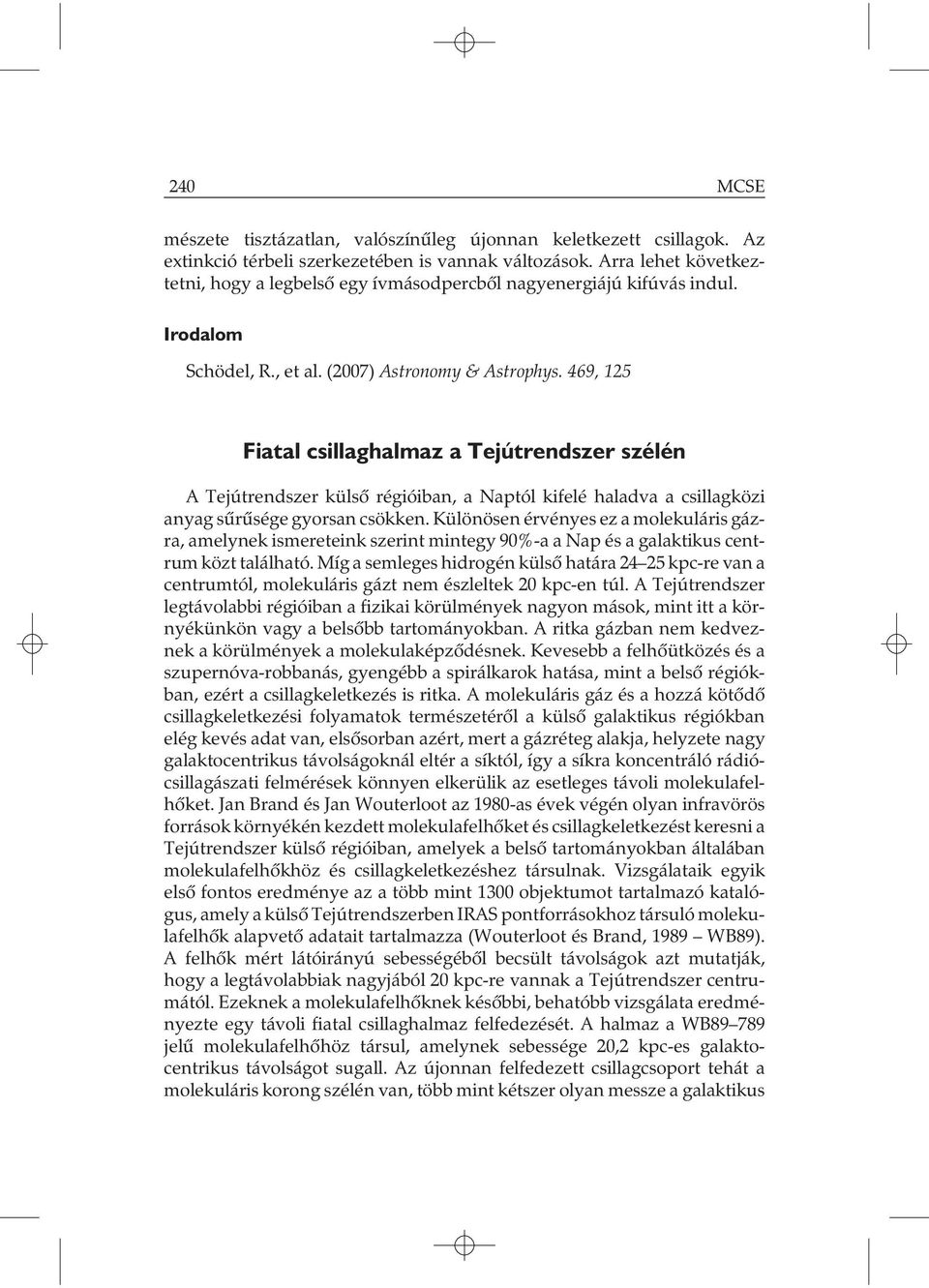 469, 125 Fiatal csillaghalmaz a Tejútrendszer szélén A Tejútrendszer külsõ régióiban, a Naptól kifelé haladva a csillagközi anyag sûrûsége gyorsan csökken.