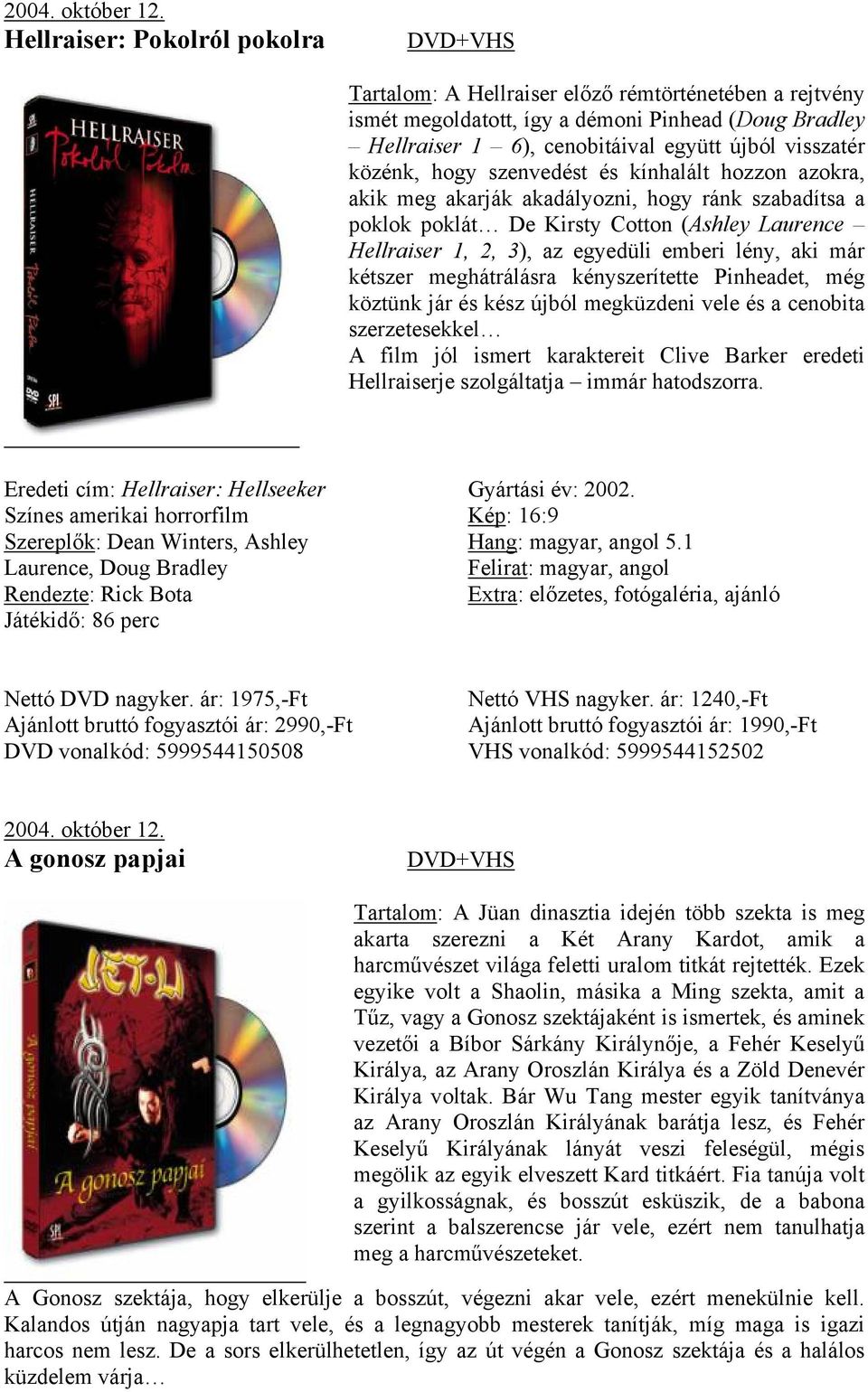 közénk, hogy szenvedést és kínhalált hozzon azokra, akik meg akarják akadályozni, hogy ránk szabadítsa a poklok poklát De Kirsty Cotton (Ashley Laurence Hellraiser 1, 2, 3), az egyedüli emberi lény,