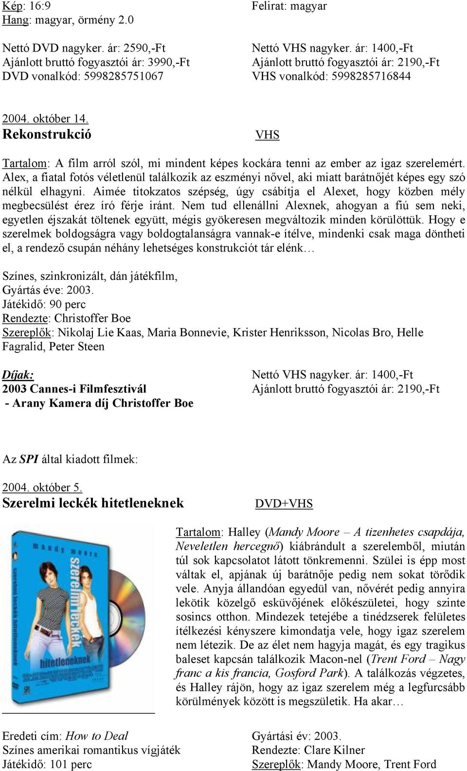 Rekonstrukció VHS Tartalom: A film arról szól, mi mindent képes kockára tenni az ember az igaz szerelemért.
