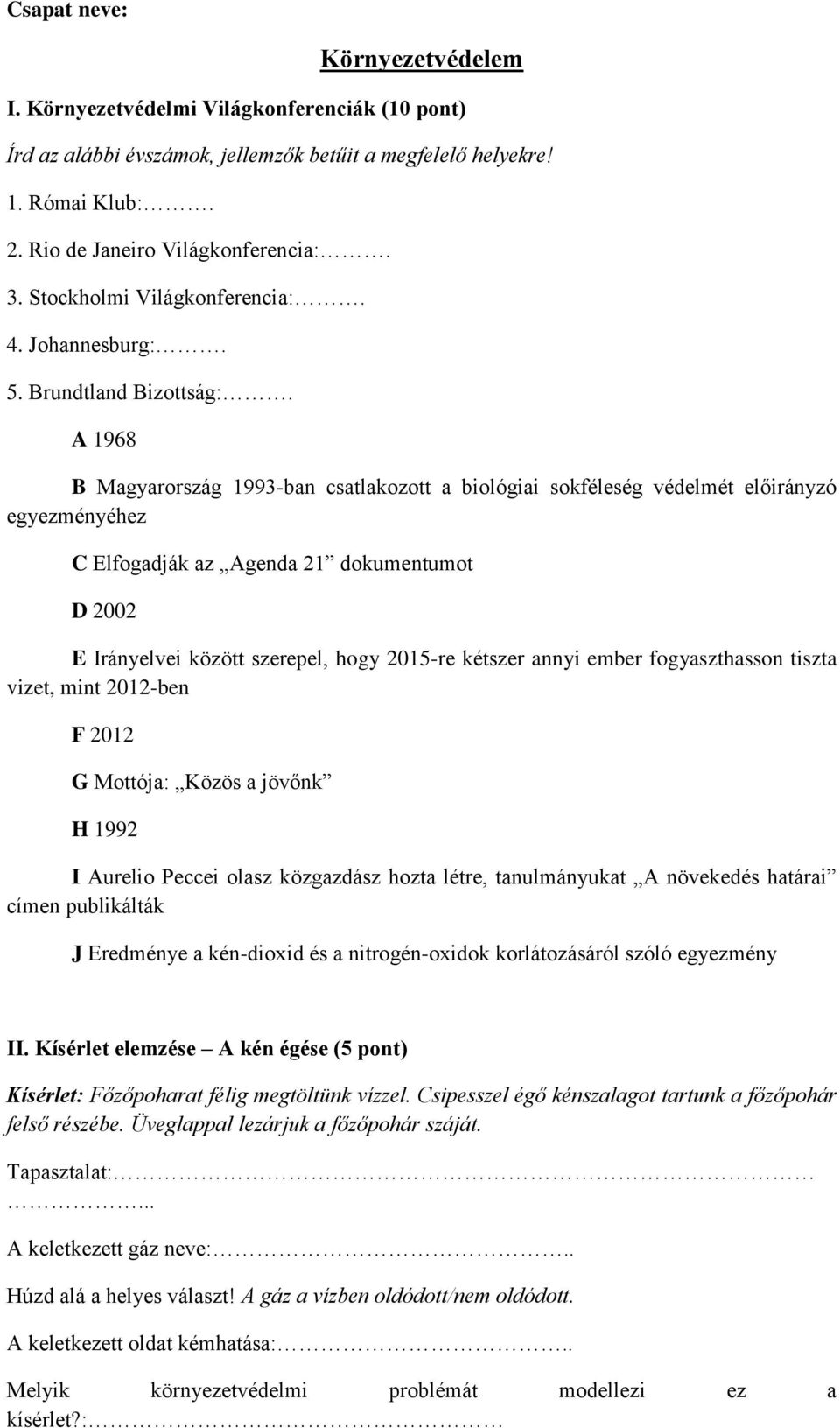 A 1968 B Magyarország 1993-ban csatlakozott a biológiai sokféleség védelmét előirányzó egyezményéhez C Elfogadják az Agenda 21 dokumentumot D 2002 E Irányelvei között szerepel, hogy 2015-re kétszer