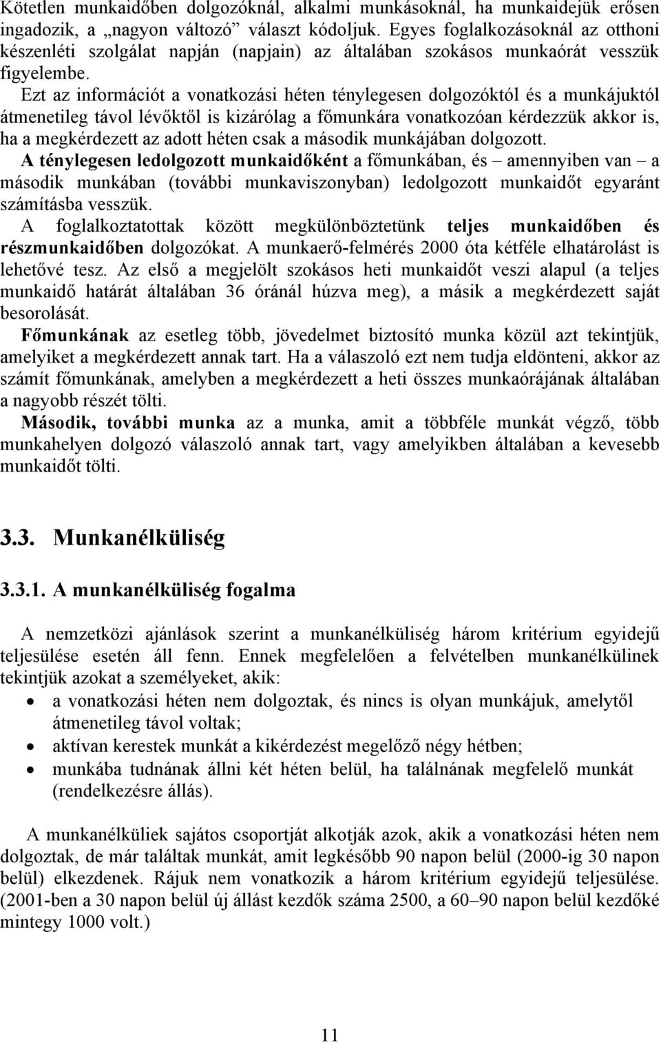 Ezt az információt a vonatkozási héten ténylegesen dolgozóktól és a munkájuktól átmenetileg távol lévőktől is kizárólag a főmunkára vonatkozóan kérdezzük akkor is, ha a megkérdezett az adott héten