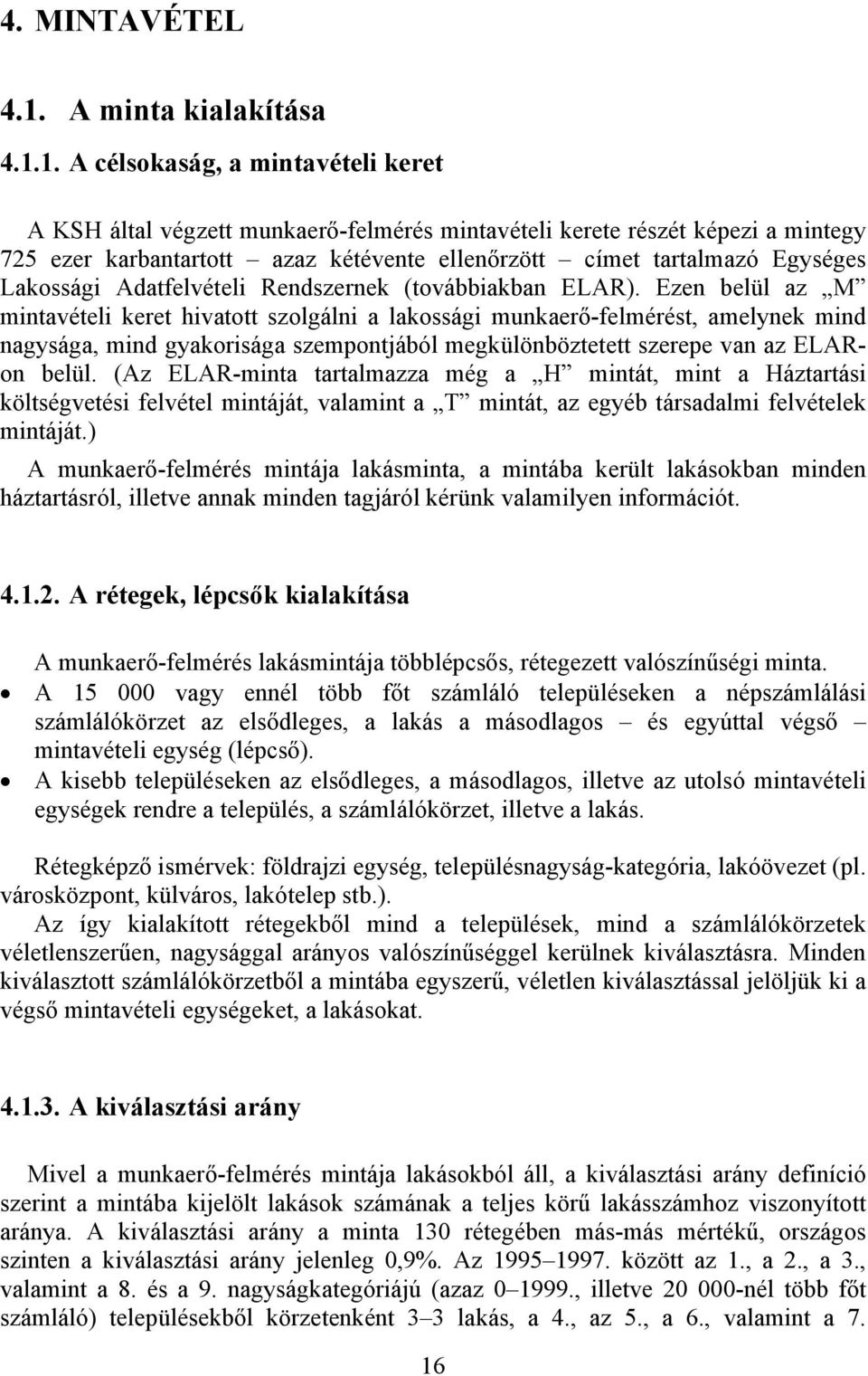 1. A célsokaság, a mintavételi keret A KSH által végzett munkaerő-felmérés mintavételi kerete részét képezi a mintegy 725 ezer karbantartott azaz kétévente ellenőrzött címet tartalmazó Egységes