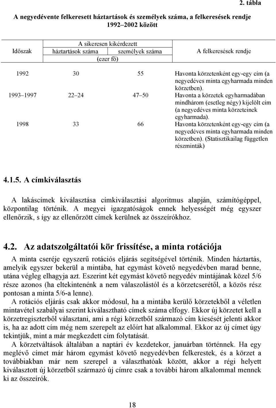 1993 1997 22 24 47 50 Havonta a körzetek egyharmadában mindhárom (esetleg négy) kijelölt cím (a negyedéves minta körzeteinek egyharmada).