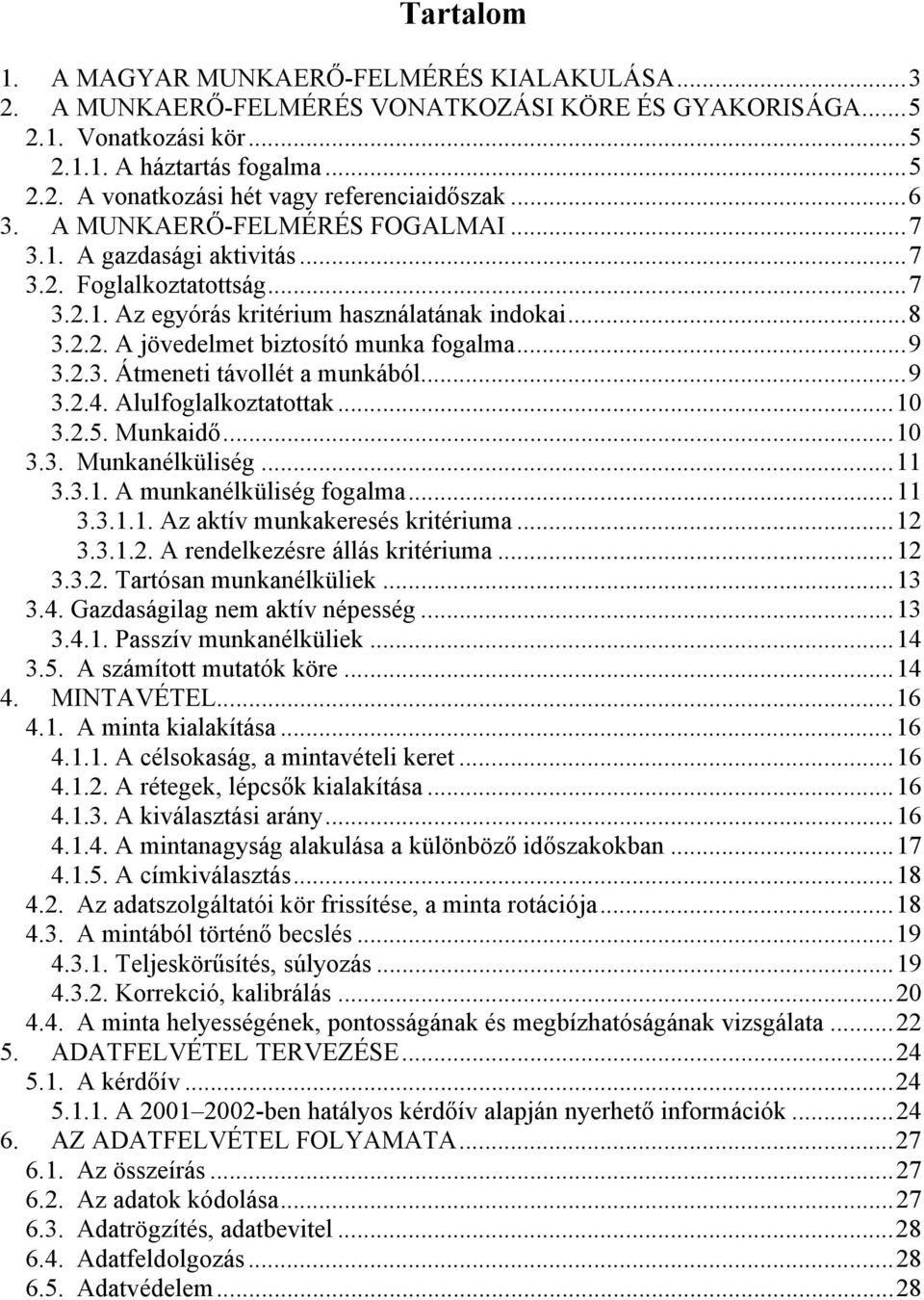 ..9 3.2.3. Átmeneti távollét a munkából...9 3.2.4. Alulfoglalkoztatottak...10 3.2.5. Munkaidő...10 3.3. Munkanélküliség...11 3.3.1. A munkanélküliség fogalma...11 3.3.1.1. Az aktív munkakeresés kritériuma.