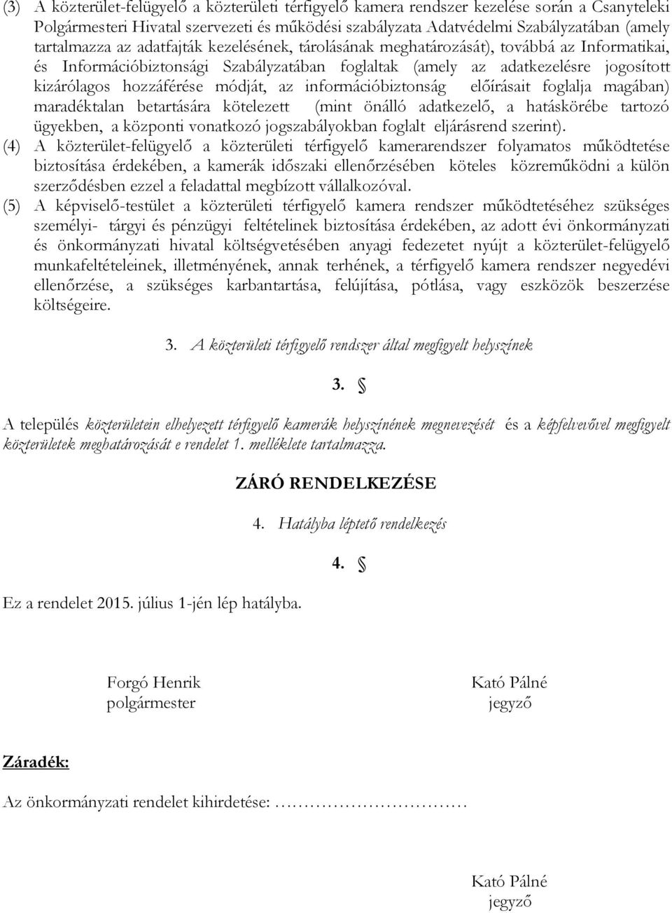 információbiztonság előírásait foglalja magában) maradéktalan betartására kötelezett (mint önálló adatkezelő, a hatáskörébe tartozó ügyekben, a központi vonatkozó jogszabályokban foglalt eljárásrend