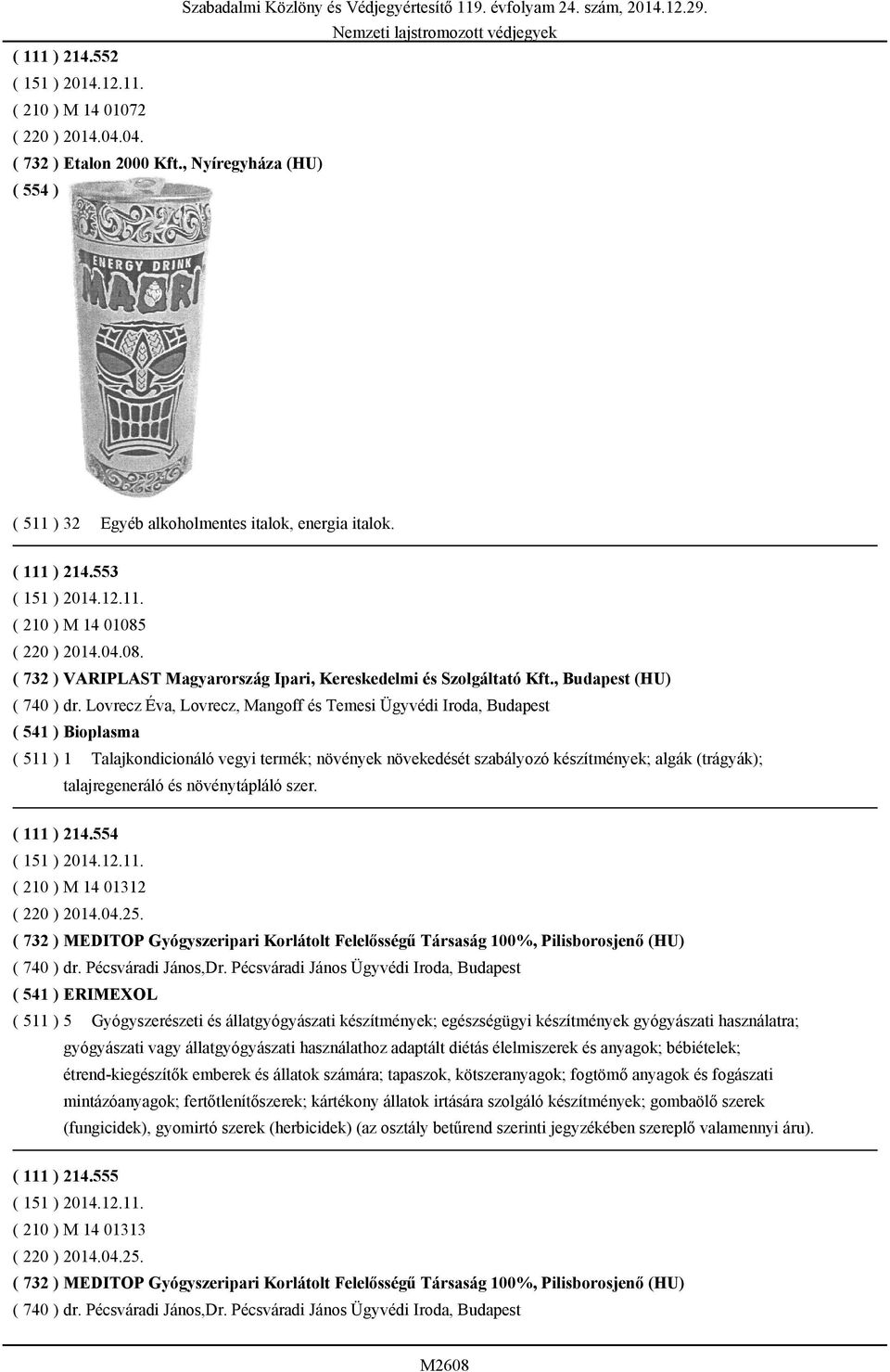 Lovrecz Éva, Lovrecz, Mangoff és Temesi Ügyvédi Iroda, Budapest ( 541 ) Bioplasma ( 511 ) 1 Talajkondicionáló vegyi termék; növények növekedését szabályozó készítmények; algák (trágyák);