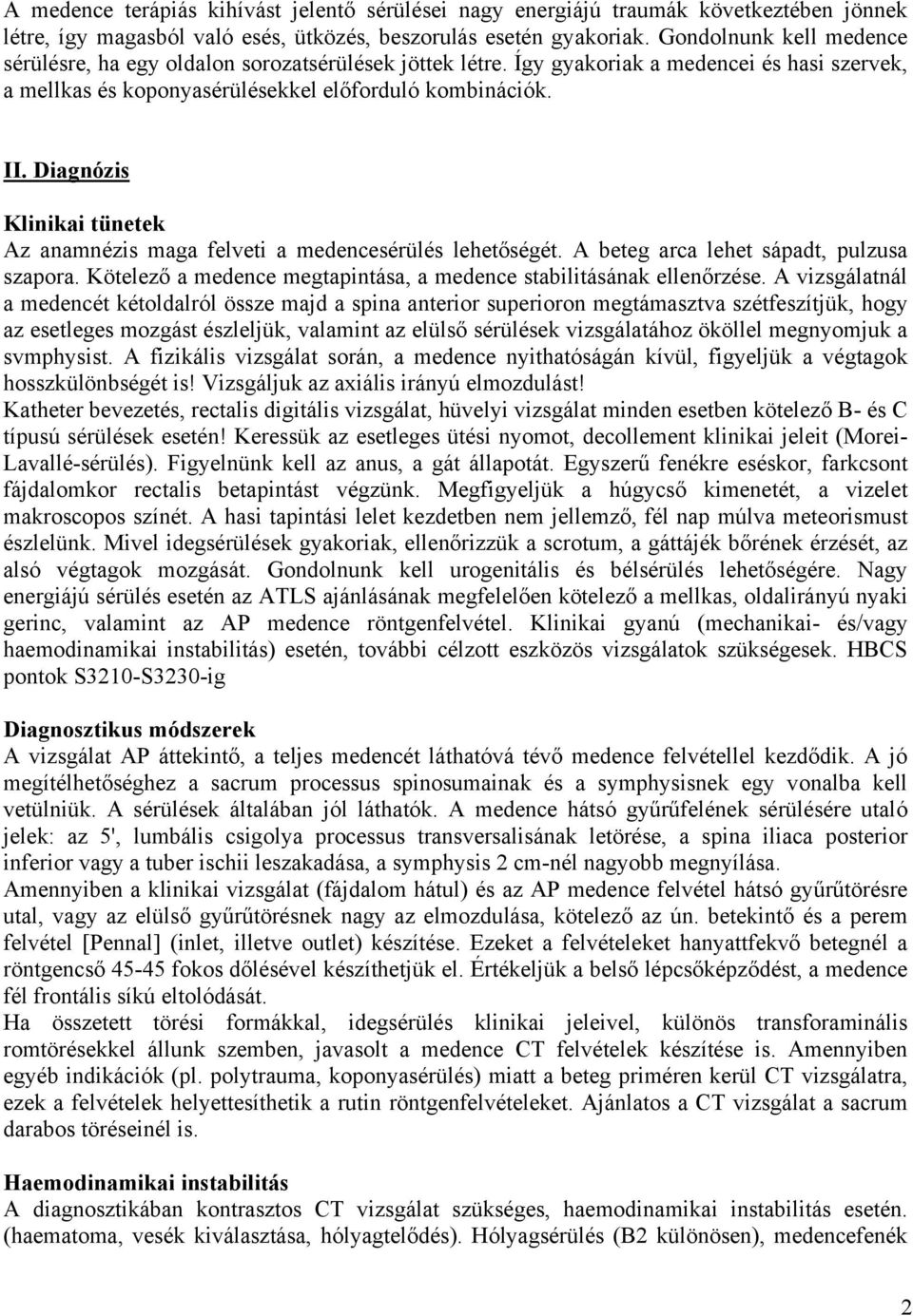 Diagnózis Klinikai tünetek Az anamnézis maga felveti a medencesérülés lehetőségét. A beteg arca lehet sápadt, pulzusa szapora. Kötelező a medence megtapintása, a medence stabilitásának ellenőrzése.