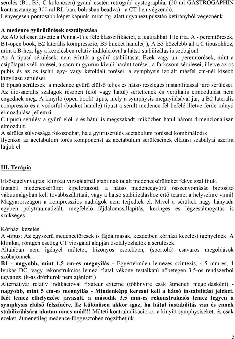 A - peremtörések, B1-open book, B2 laterális kompresszió, B3 bucket handle(!), A B3 közelebb áll a C típusokhoz, mint a B-hez. Így a kezelésben relatív indikációval a hátsó stabilizálás is szóbajön!