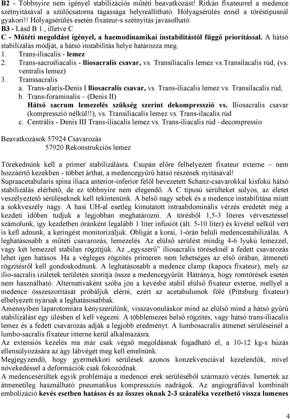 A hátsó stabilizálás módját, a hátsó instabilitás helye határozza meg. 1. Trans-iliacalis - lemez 2. Trans-sacroiliacalis - lliosacralis csavar, vs. Transiliacalis lemez vs.transilacalis rúd, (vs.