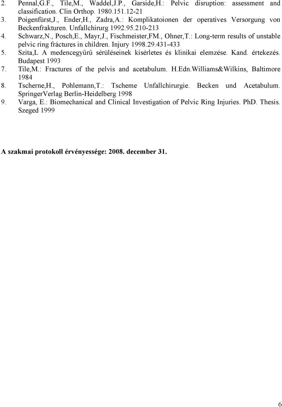 : Long-term results of unstable pelvic ring fráctures in children. Injury 1998.29.431-433 5. Szita,L A medencegyűrű sérüléseinek kísérletes és klinikai elemzése. Kand. értekezés. Budapest 1993 7.