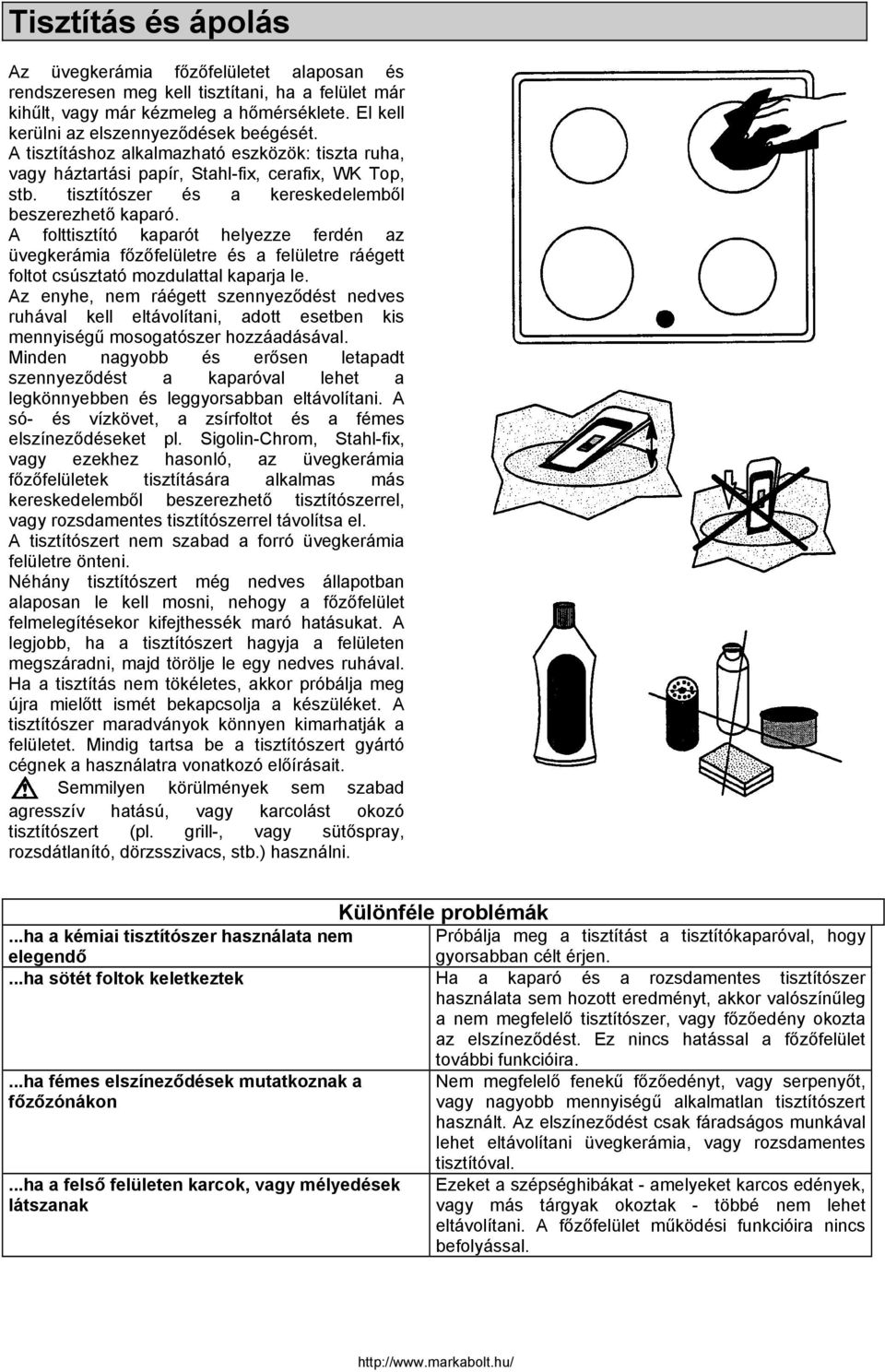 A folttisztító kaparót helyezze ferdén az üvegkerámia főzőfelületre és a felületre ráégett foltot csúsztató mozdulattal kaparja le.