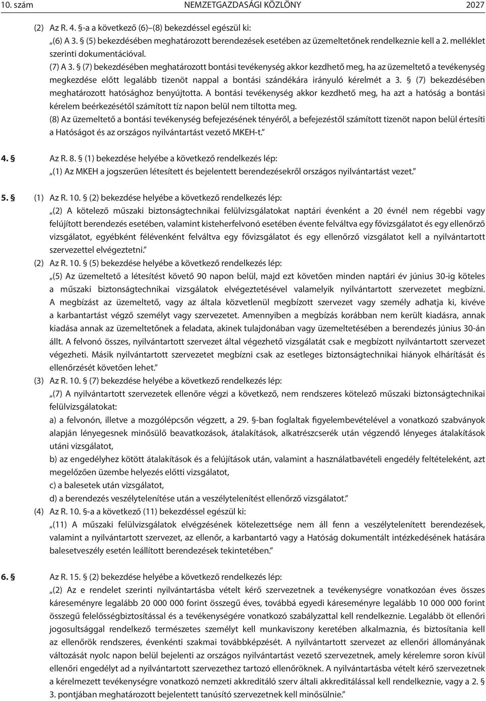 (7) bekezdésében meghatározott bontási tevékenység akkor kezdhető meg, ha az üzemeltető a tevékenység megkezdése előtt legalább tizenöt nappal a bontási szándékára irányuló kérelmét a 3.