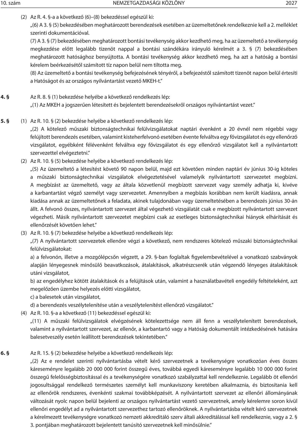 (7) bekezdésében meghatározott bontási tevékenység akkor kezdhető meg, ha az üzemeltető a tevékenység megkezdése előtt legalább tizenöt nappal a bontási szándékára irányuló kérelmét a 3.