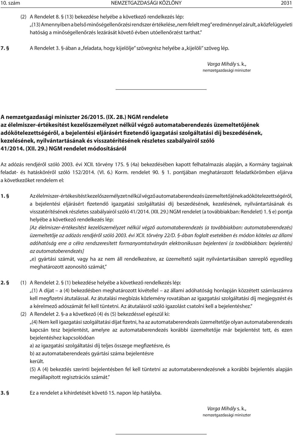 lezárását követő évben utóellenőrzést tarthat. 7. A Rendelet 3. -ában a feladata, hogy kijelölje szövegrész helyébe a kijelöli szöveg lép. Varga Mihály s. k., nemzetgazdasági miniszter A nemzetgazdasági miniszter 26/2015.