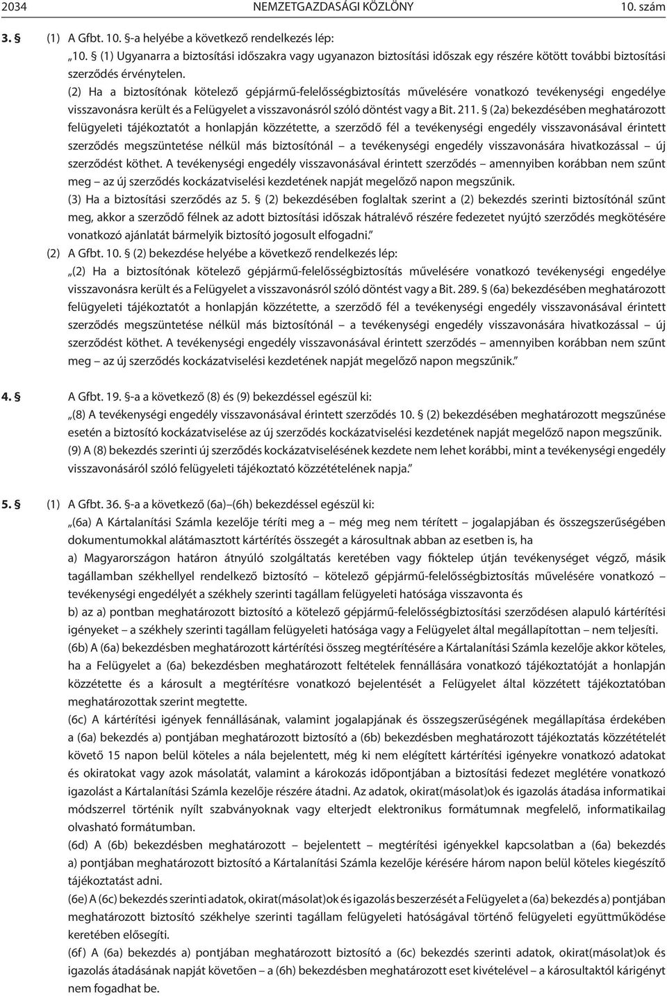 (2) Ha a biztosítónak kötelező gépjármű-felelősségbiztosítás művelésére vonatkozó tevékenységi engedélye visszavonásra került és a Felügyelet a visszavonásról szóló döntést vagy a Bit. 211.