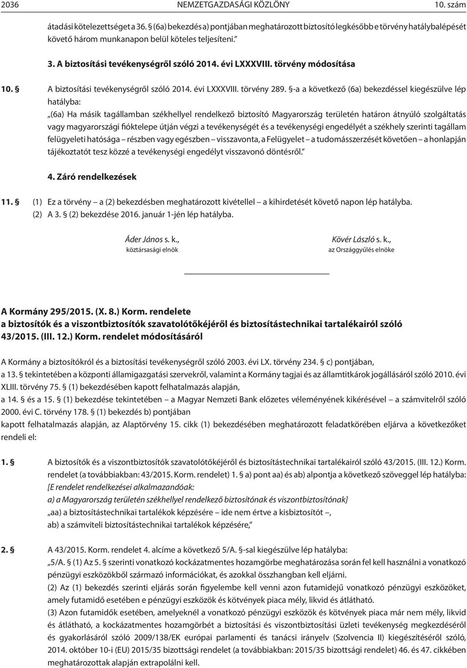 törvény módosítása 10. A biztosítási tevékenységről szóló 2014. évi LXXXVIII. törvény 289.