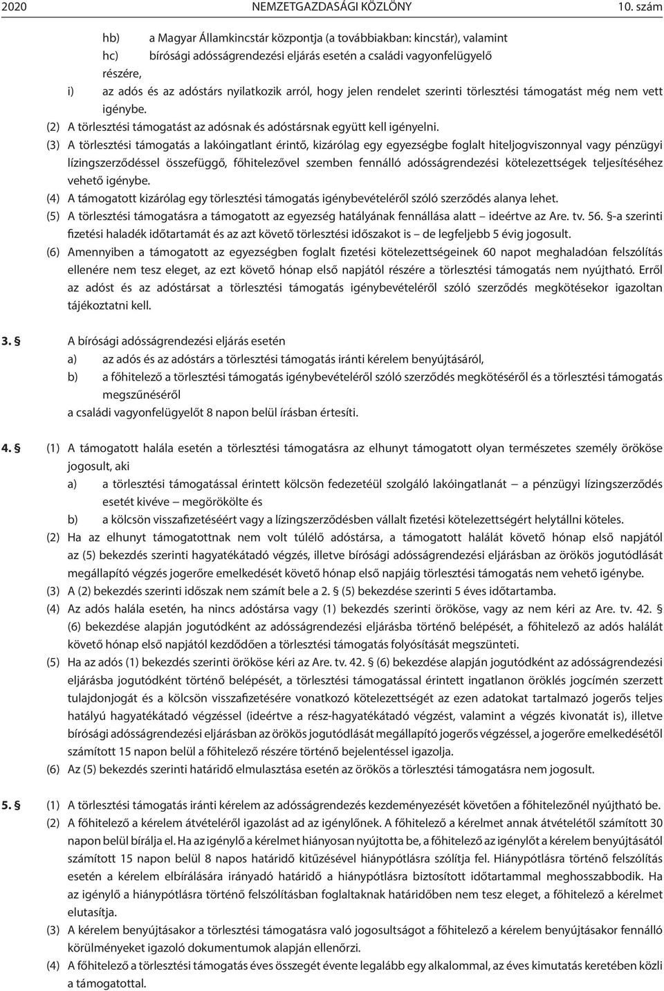 arról, hogy jelen rendelet szerinti törlesztési támogatást még nem vett igénybe. (2) A törlesztési támogatást az adósnak és adóstársnak együtt kell igényelni.