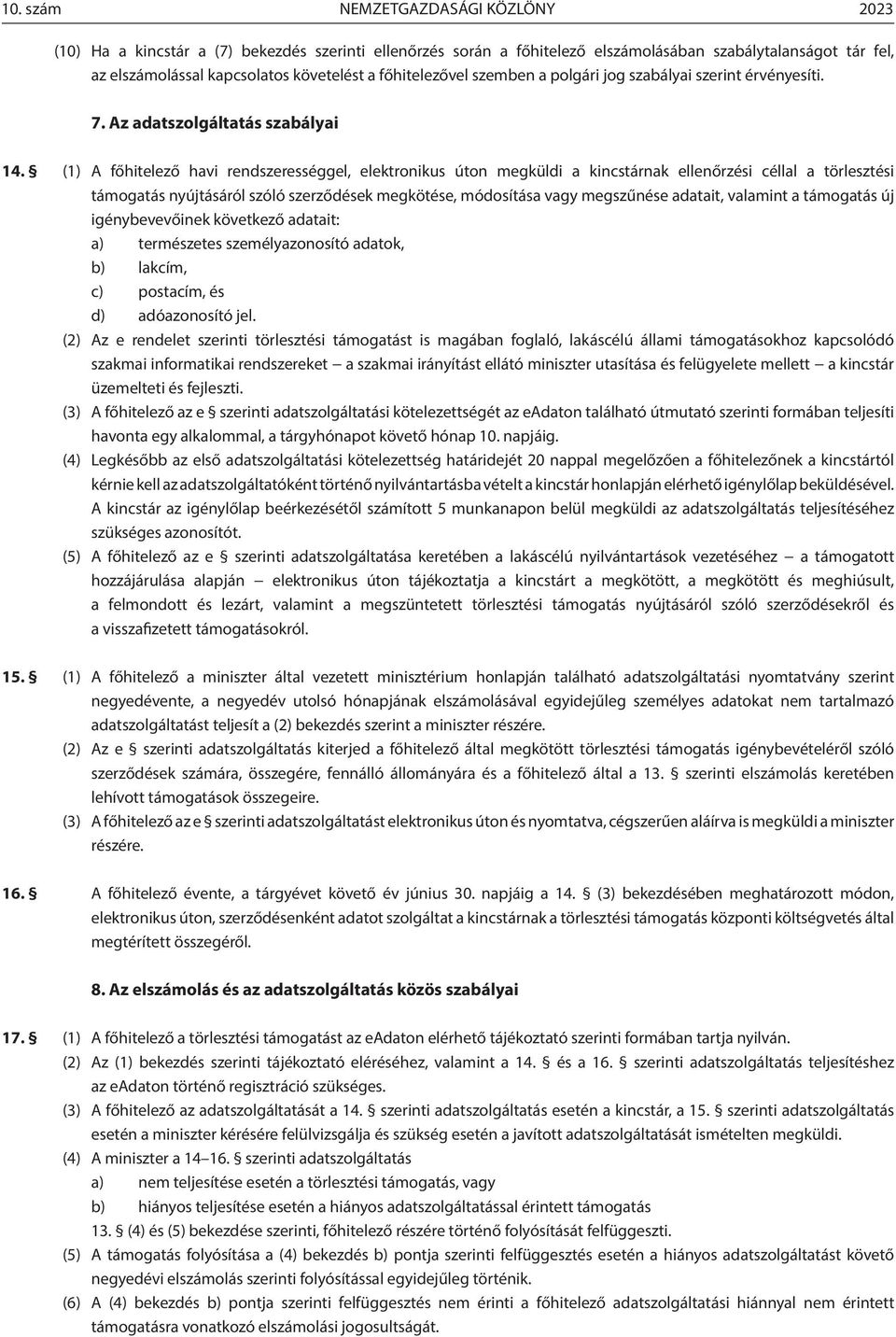 (1) A főhitelező havi rendszerességgel, elektronikus úton megküldi a kincstárnak ellenőrzési céllal a törlesztési támogatás nyújtásáról szóló szerződések megkötése, módosítása vagy megszűnése