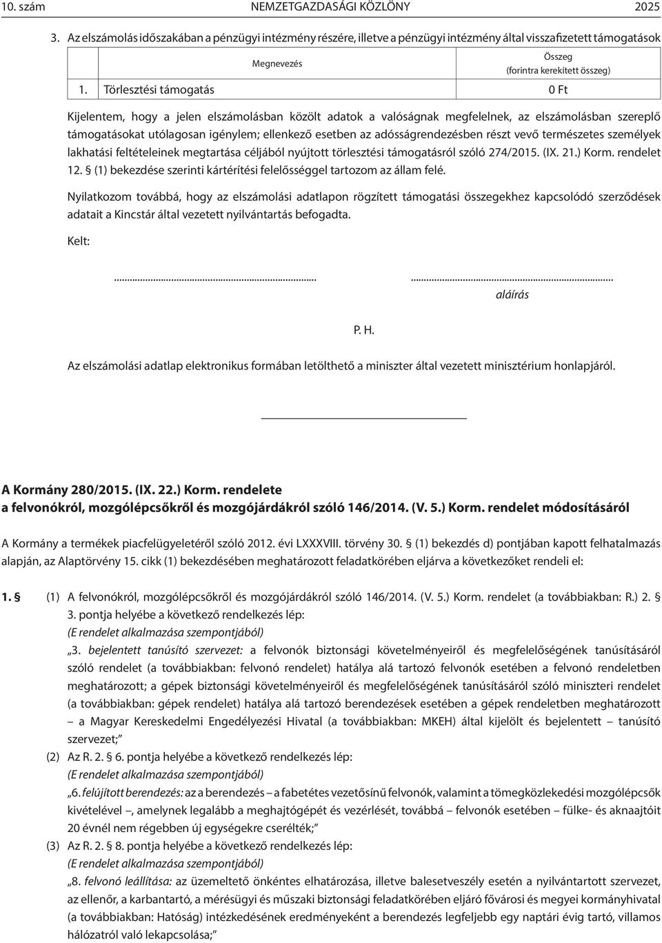 Törlesztési támogatás 0 Ft Kijelentem, hogy a jelen elszámolásban közölt adatok a valóságnak megfelelnek, az elszámolásban szereplő támogatásokat utólagosan igénylem; ellenkező esetben az