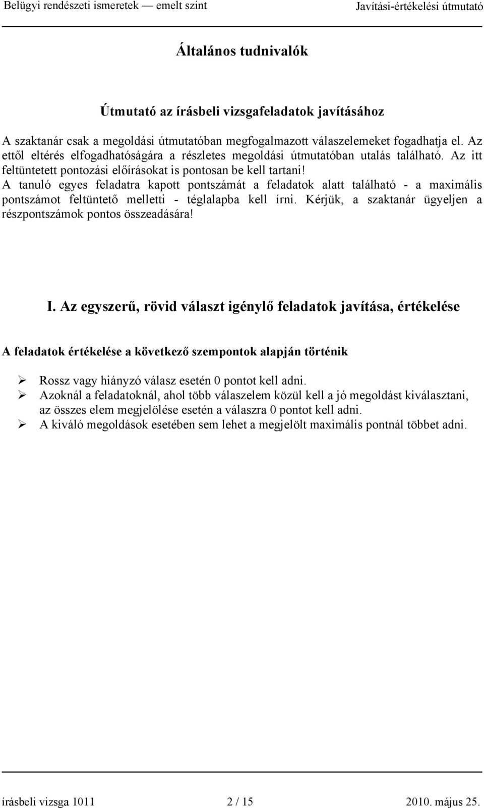 A tanuló egyes feladatra kapott pontszámát a feladatok alatt található - a maximális pontszámot feltüntető melletti - téglalapba kell írni.