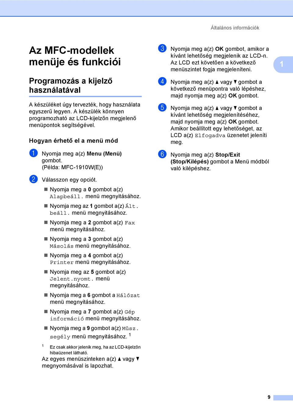 Nyomja meg a 0 gombot a(z) Alapbeáll. menü megnyitásához. Nyomja meg az 1 gombot a(z) Ált. beáll. menü megnyitásához. Nyomja meg a 2 gombot a(z) Fax menü megnyitásához.