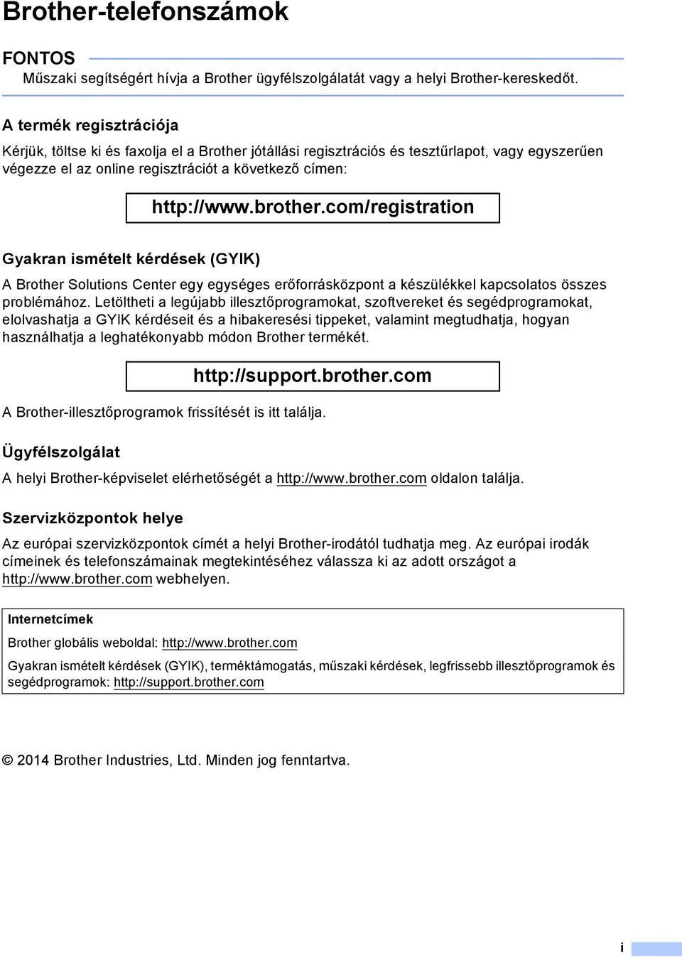 com/registration Gyakran ismételt kérdések (GYIK) A Brother Solutions Center egy egységes erőforrásközpont a készülékkel kapcsolatos összes problémához.