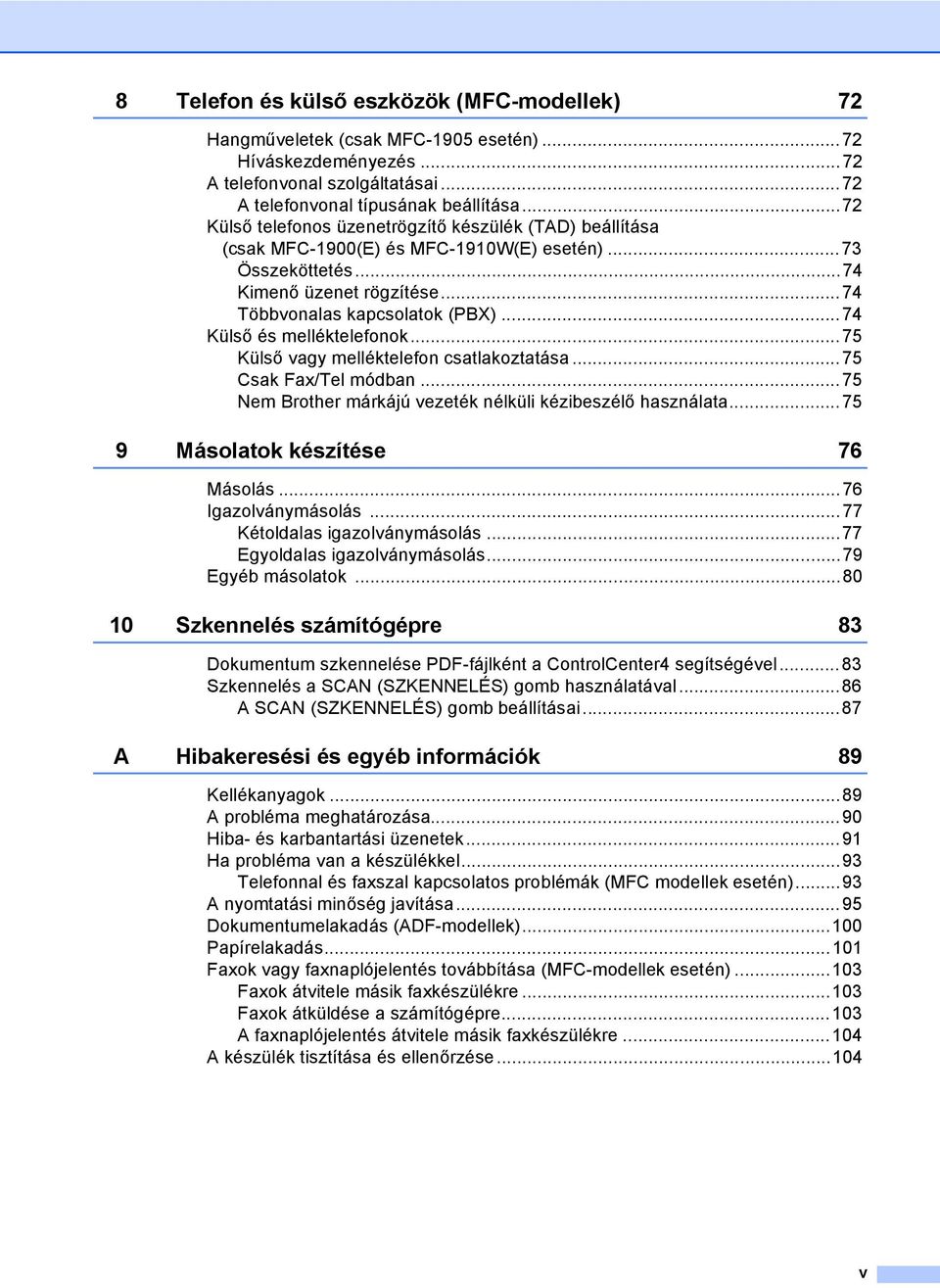 ..74 Külső és melléktelefonok...75 Külső vagy melléktelefon csatlakoztatása...75 Csak Fax/Tel módban...75 Nem Brother márkájú vezeték nélküli kézibeszélő használata.
