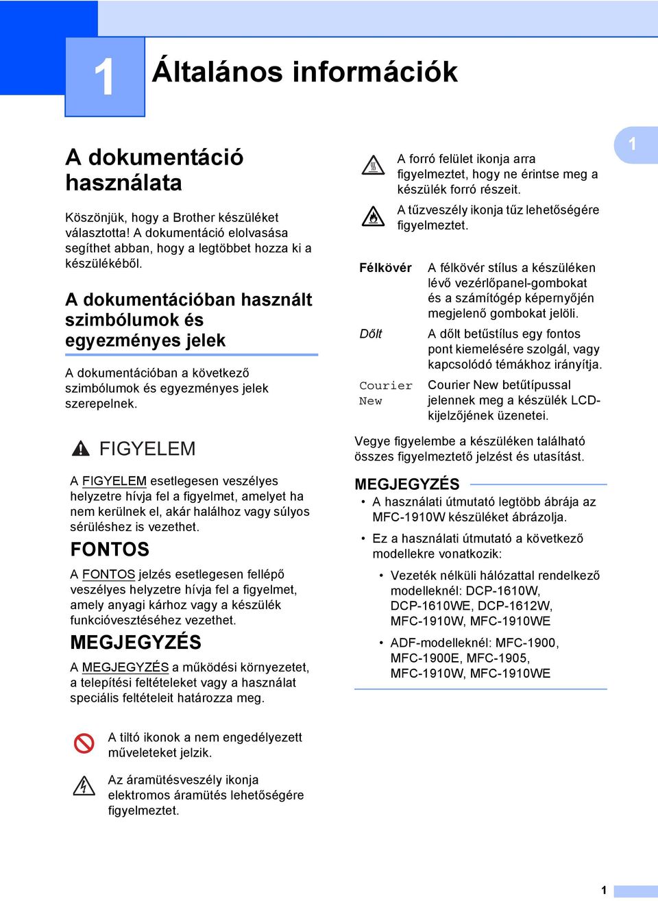 FIGYELEM A FIGYELEM esetlegesen veszélyes helyzetre hívja fel a figyelmet, amelyet ha nem kerülnek el, akár halálhoz vagy súlyos sérüléshez is vezethet.