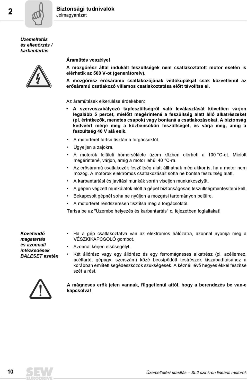 A mozgórész erősáramú csatlakozójának védőkupakját csak közvetlenül az erősáramú csatlakozó villamos csatlakoztatása előtt távolítsa el.