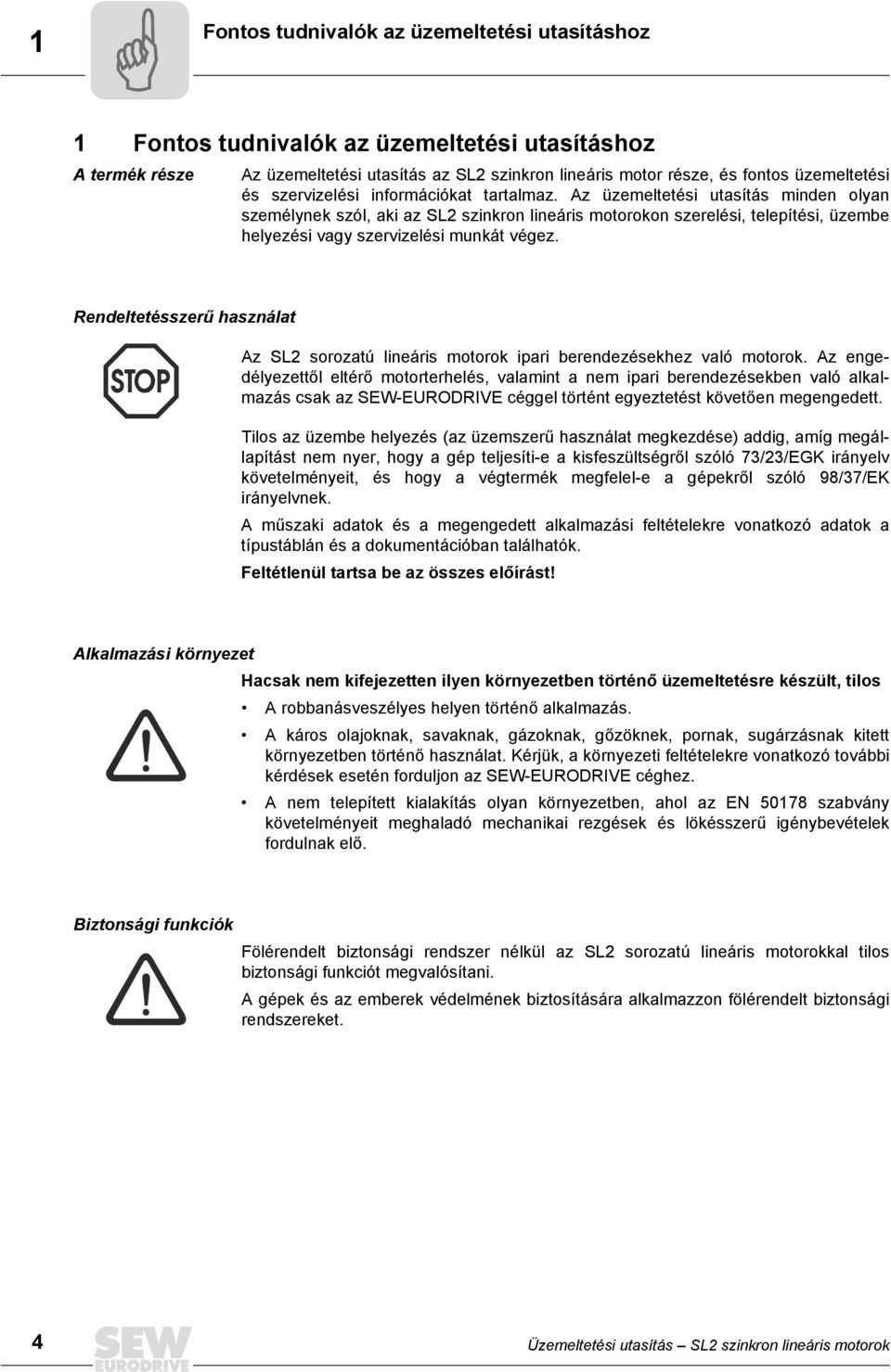 Az üzemeltetési utasítás minden olyan személynek szól, aki az SL2 szinkron lineáris motorokon szerelési, telepítési, üzembe helyezési vagy szervizelési munkát végez.
