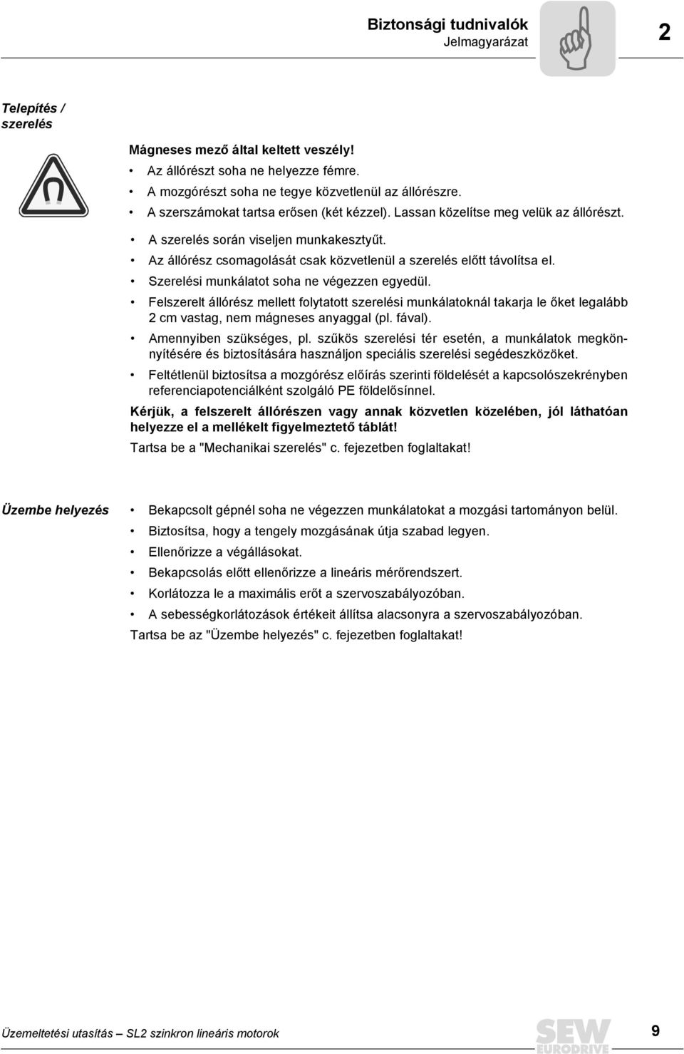Szerelési munkálatot soha ne végezzen egyedül. Felszerelt állórész mellett folytatott szerelési munkálatoknál takarja le őket legalább 2 cm vastag, nem mágneses anyaggal (pl. fával).