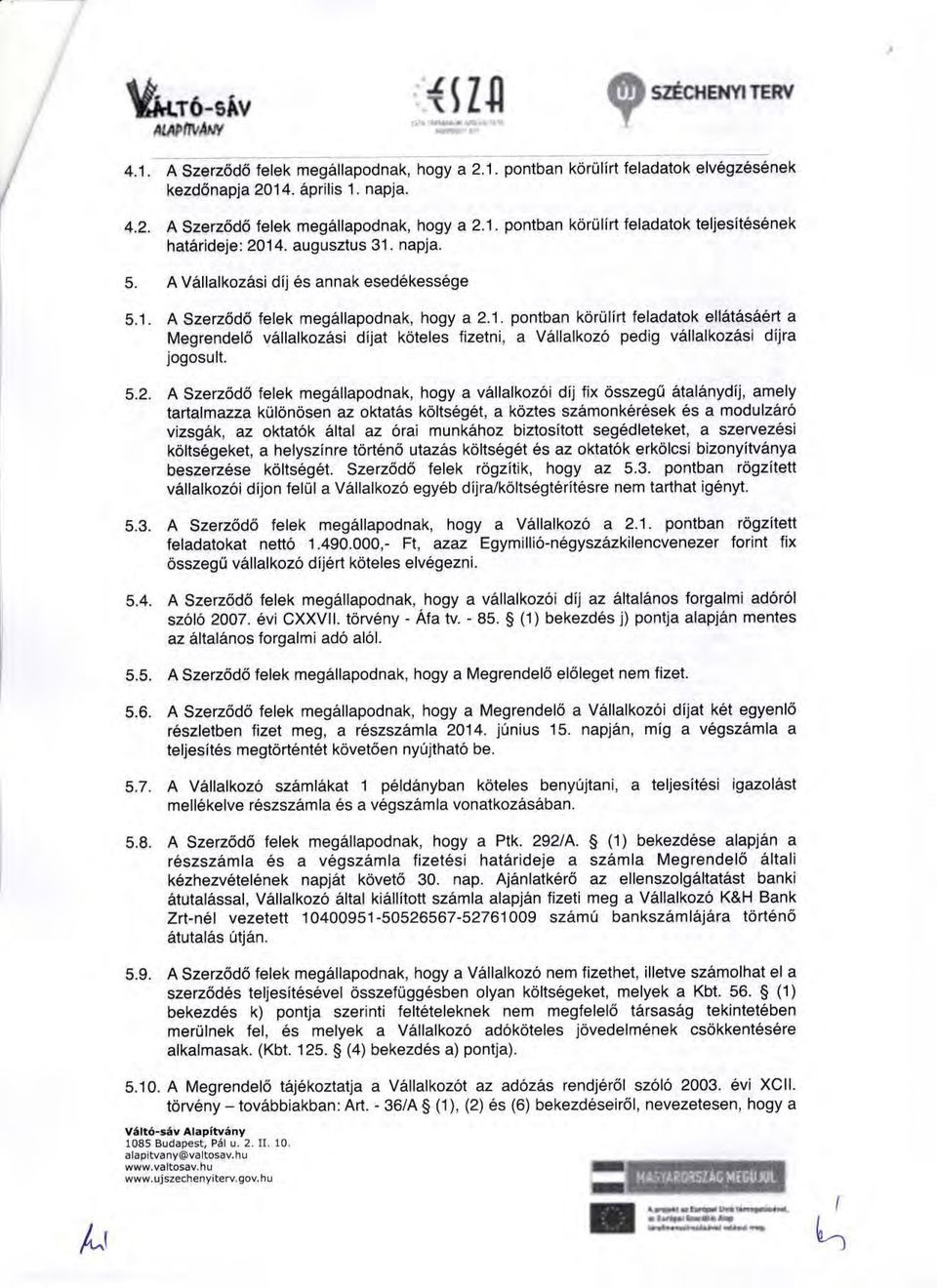 5.2. A Szetz6d6 felek megallapodnak, hogy a vellalkoz6i dij fix dsszeg0 atalanydij, amely tartalmazza krildnosen az oktdas kolts6g6t, a kdztes szamonk6r6sek 6s a modulzard vftsgek, az oktat6k allal