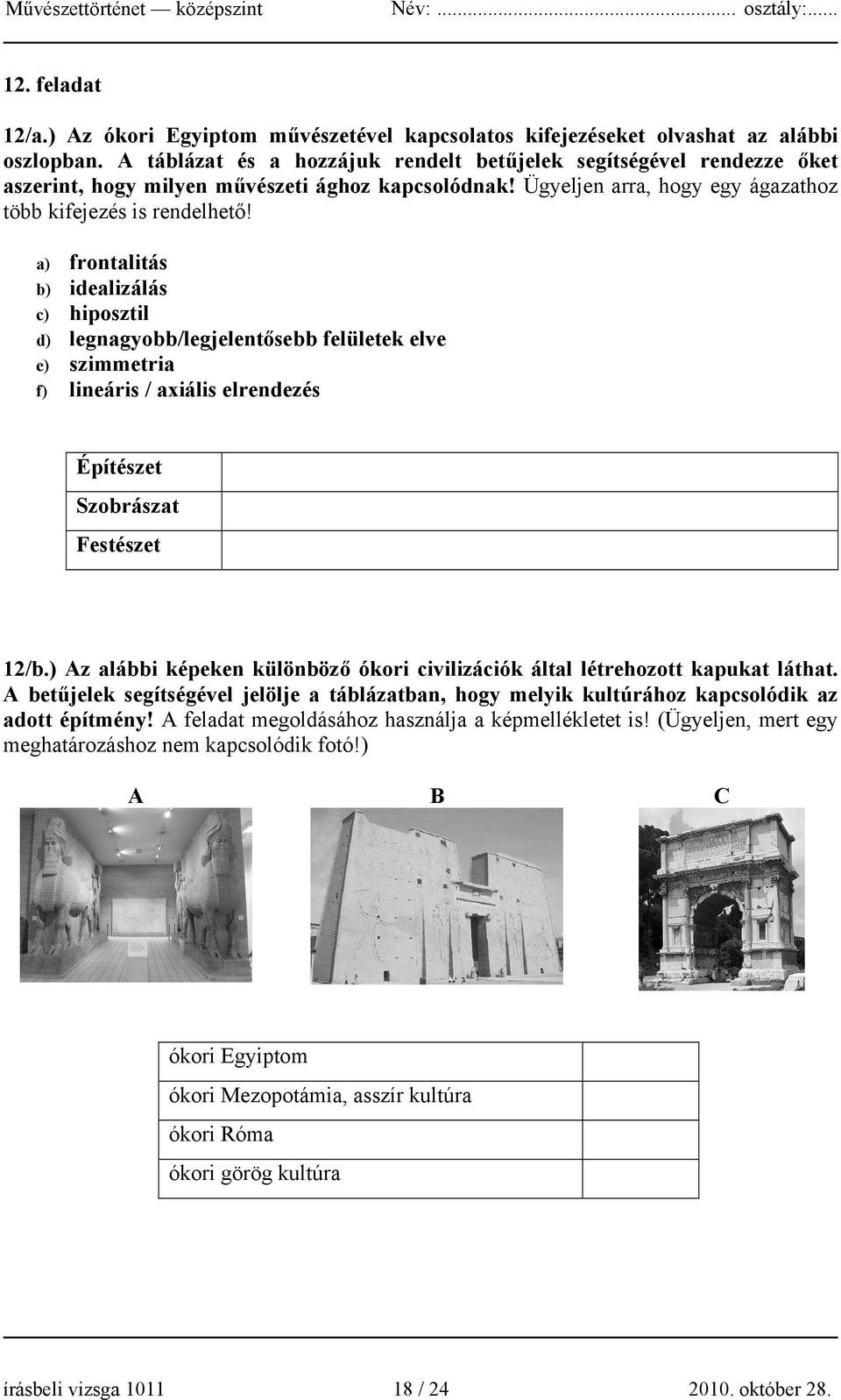 a) frontalitás b) idealizálás c) hiposztil d) legnagyobb/legjelentősebb felületek elve e) szimmetria f) lineáris / axiális elrendezés Építészet Szobrászat Festészet 12/b.